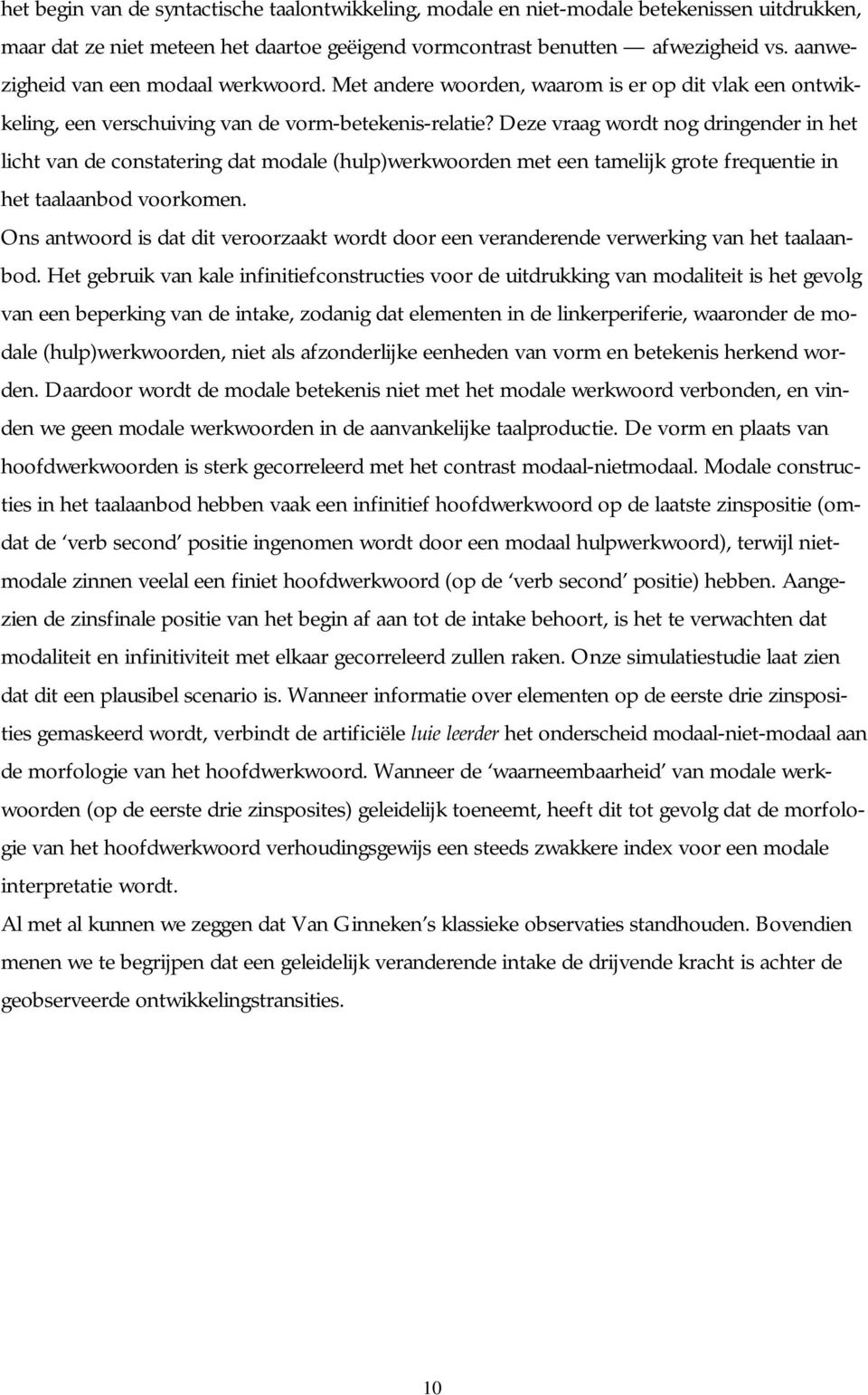 Deze vraag wordt nog dringender in het licht van de constatering dat modale (hulp)werkwoorden met een tamelijk grote frequentie in het taalaanbod voorkomen.