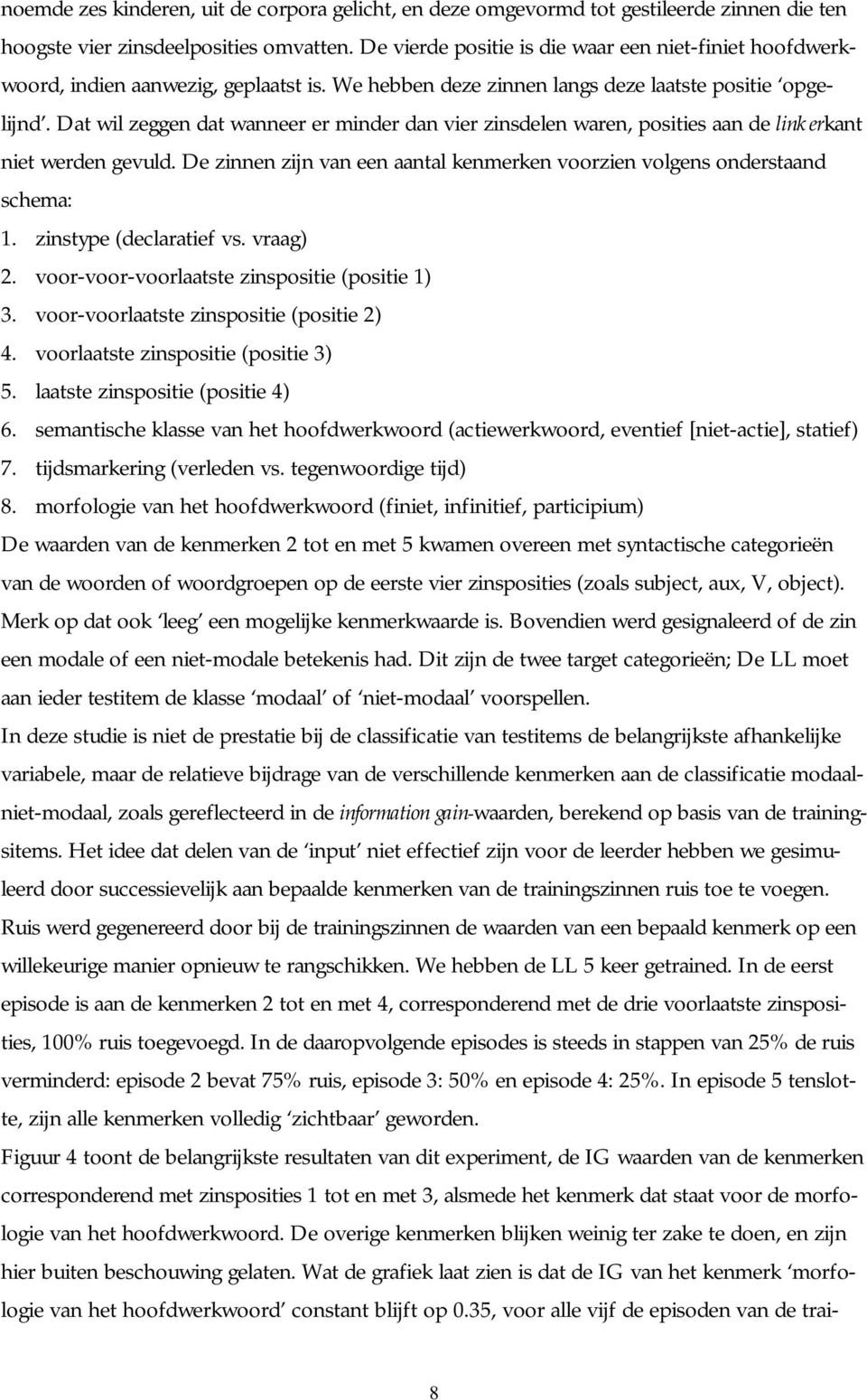 Dat wil zeggen dat wanneer er minder dan vier zinsdelen waren, posities aan de linkerkant niet werden gevuld. De zinnen zijn van een aantal kenmerken voorzien volgens onderstaand schema: 1.