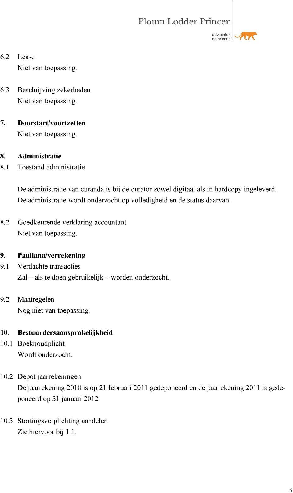 De administratie wordt onderzocht op volledigheid en de status daarvan. 8.2 Goedkeurende verklaring accountant 9. Pauliana/verrekening 9.