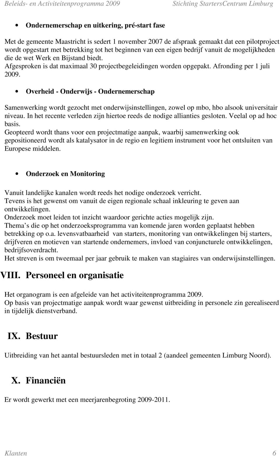 Overheid - Onderwijs - Ondernemerschap Samenwerking wordt gezocht met onderwijsinstellingen, zowel op mbo, hbo alsook universitair niveau.