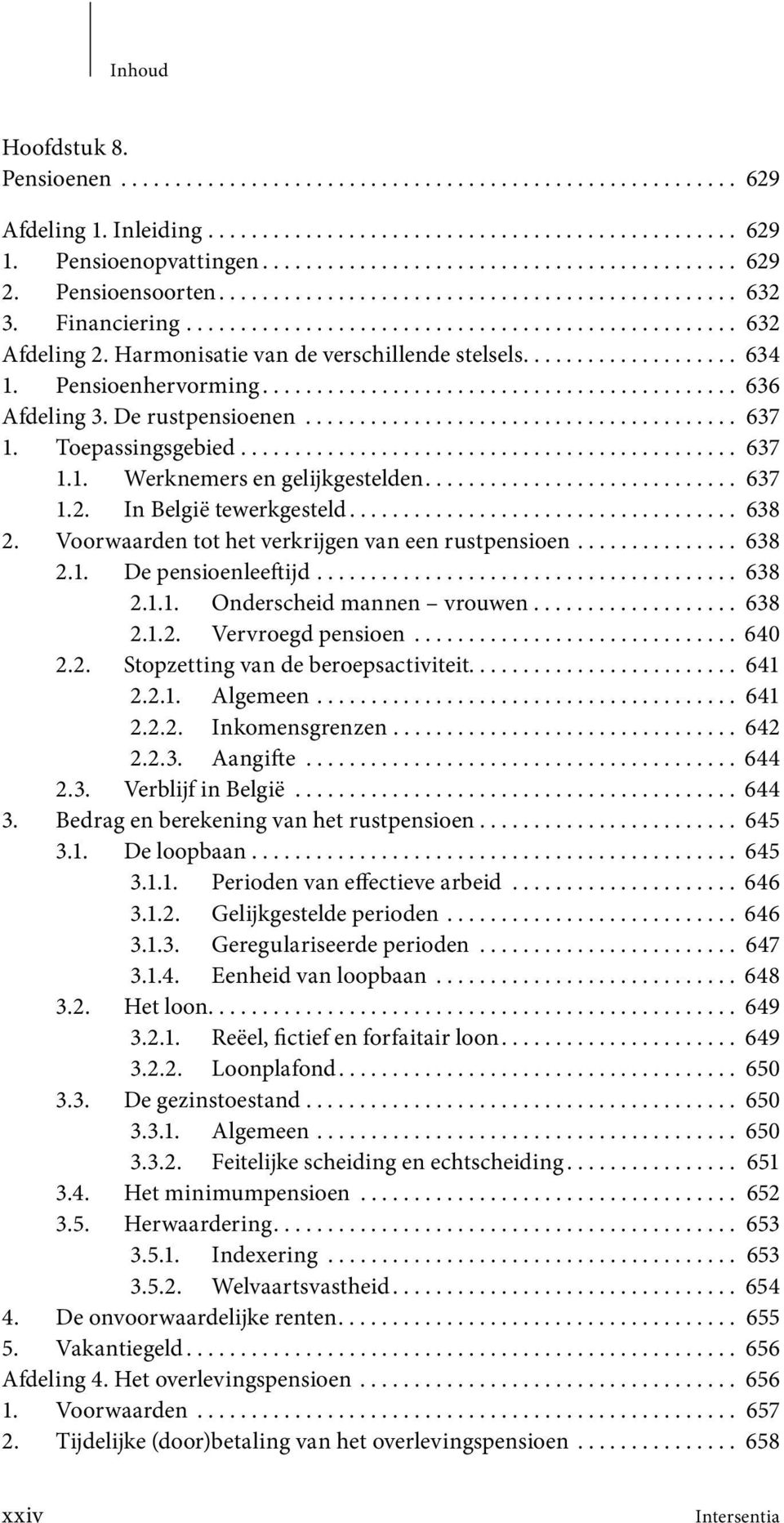 ................... 634 1. Pensioenhervorming............................................ 636 Afdeling 3. De rustpensioenen........................................ 637 1. Toepassingsgebied.............................................. 637 1.1. Werknemers en gelijkgestelden.