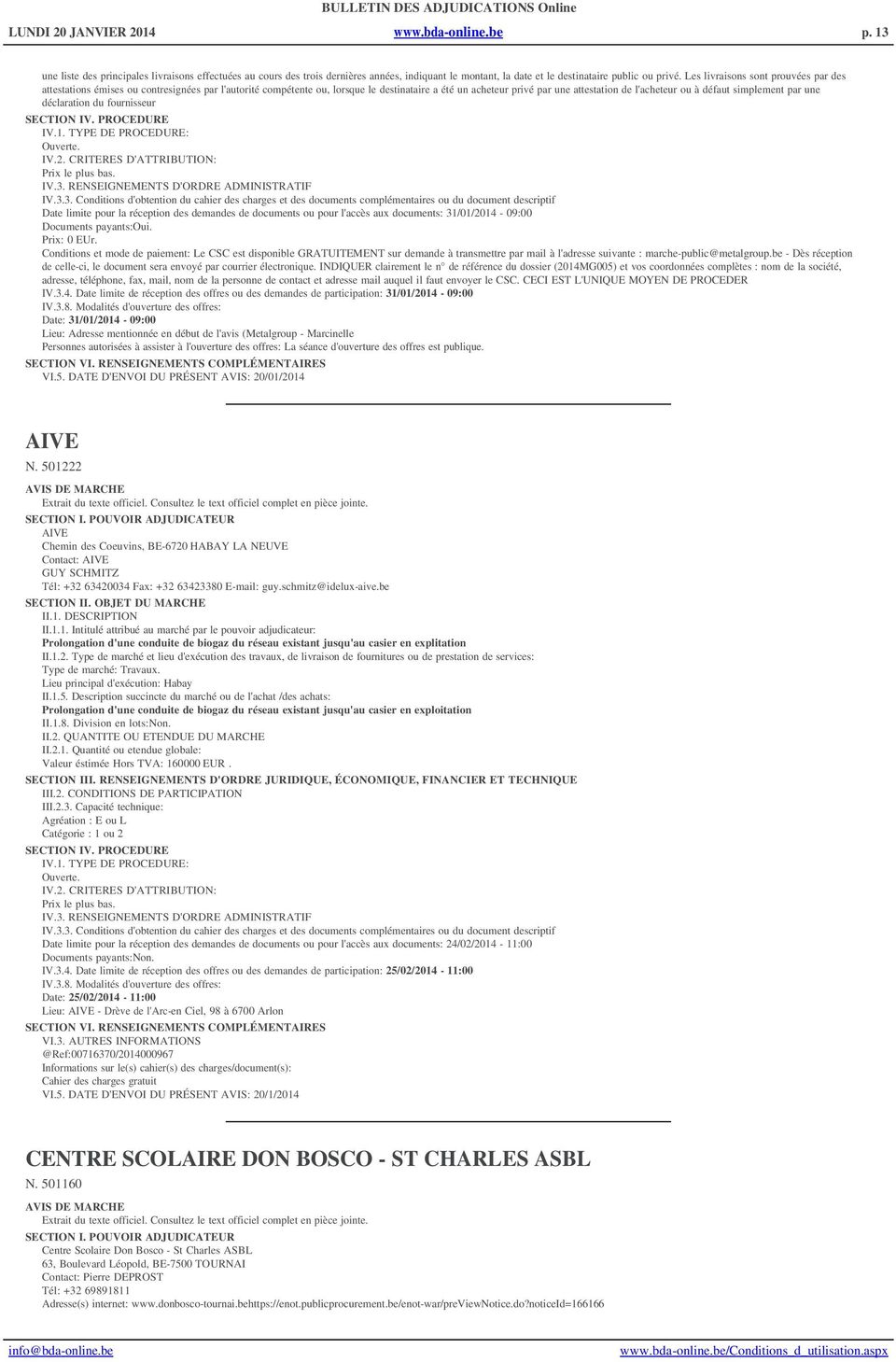 simplement par une déclaration du fournisseur SECTION IV. PROCEDURE IV.1. TYPE DE PROCEDURE: Ouverte. IV.2. CRITERES D'ATTRIBUTION: Prix le plus bas. IV.3.