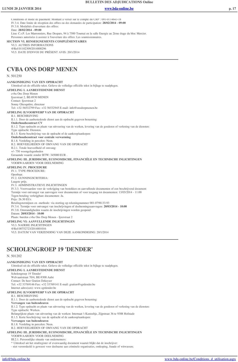 Personnes autorisées à assister à l'ouverture des offres: Les soumissionnaires. SECTION VI. RENSEIGNEMENTS COMPLÉMENTAIRES VI.3. AUTRES INFORMATIONS @Ref:01102309/2014000296 VI.5.