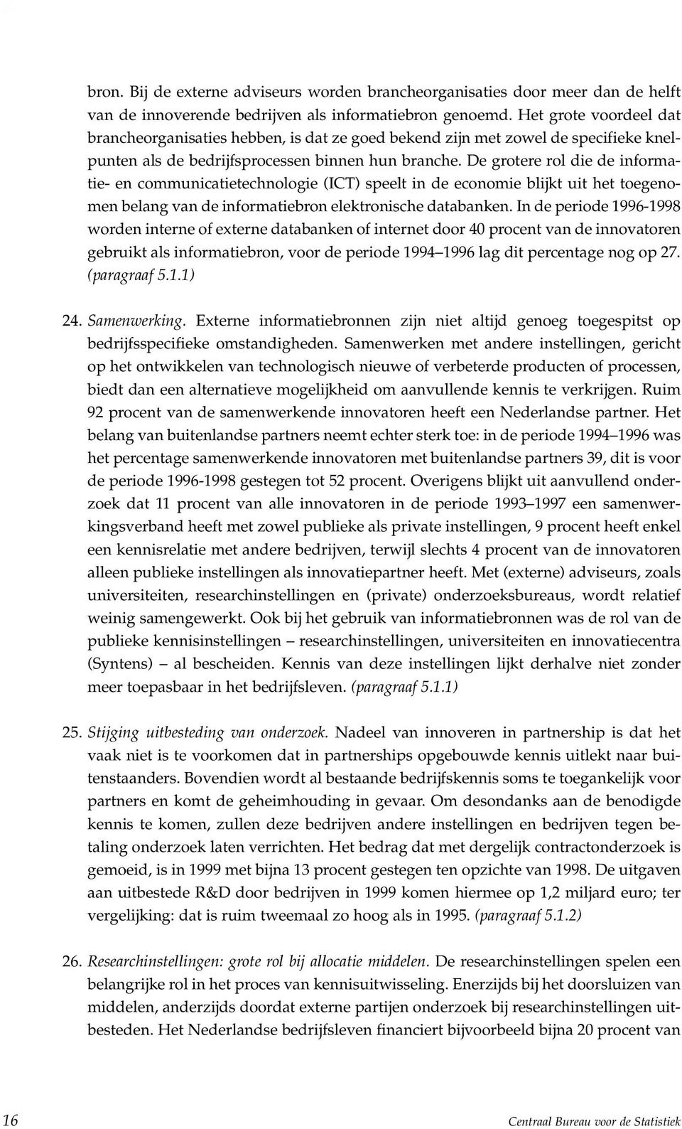 De grotere rol die de informatie- en communicatietechnologie (ICT) speelt in de economie blijkt uit het toegenomen belang van de informatiebron elektronische databanken.