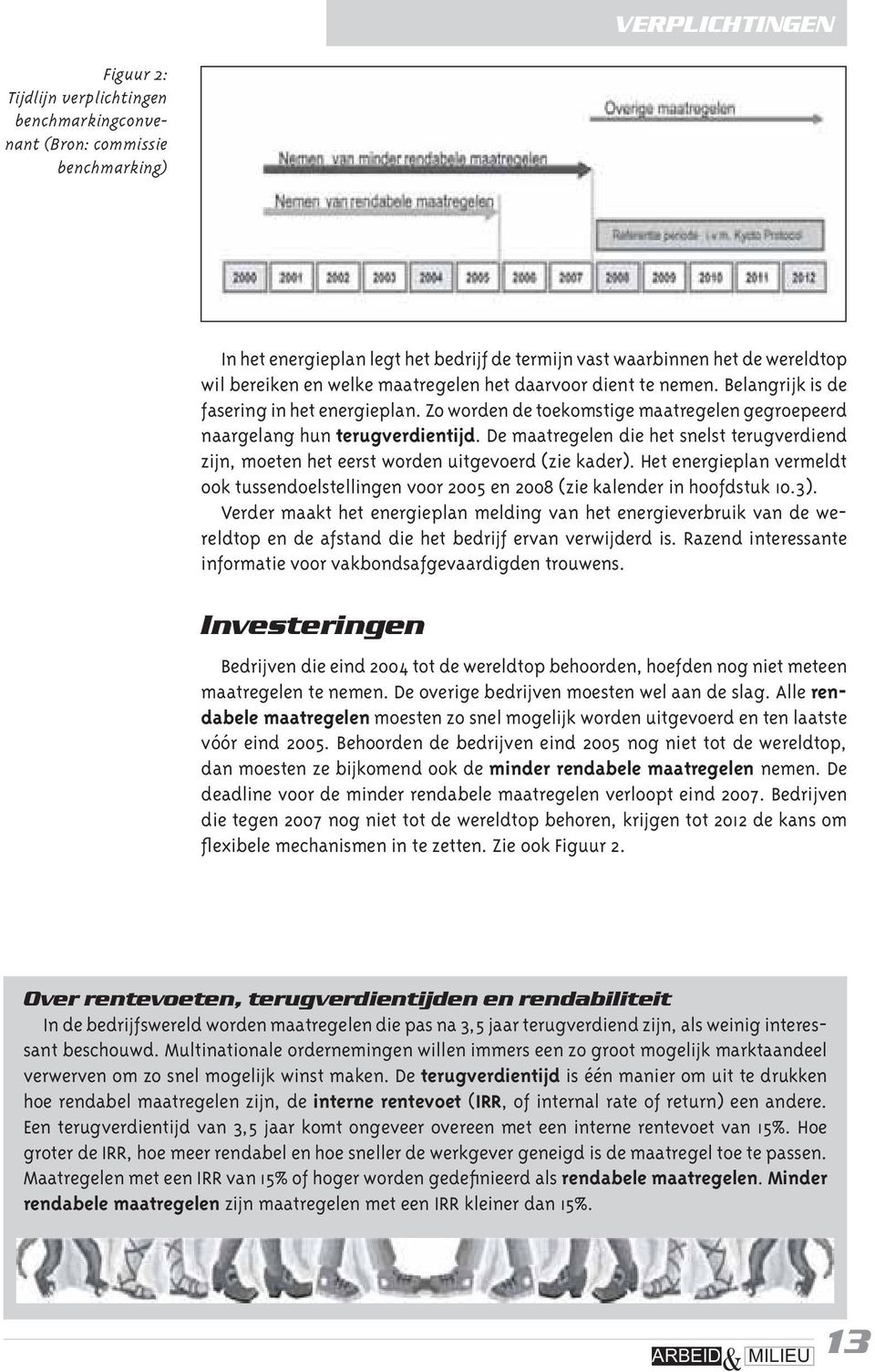 De maatregelen die het snelst terugverdiend zijn, moeten het eerst worden uitgevoerd (zie kader). Het energieplan vermeldt ook tussendoelstellingen voor 2005 en 2008 (zie kalender in hoofdstuk 10.3).