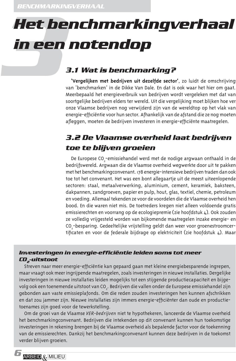 Uit die vergelijking moet blijken hoe ver onze Vlaamse bedrijven nog verwijderd zijn van de wereldtop op het vlak van energie-efficiëntie voor hun sector.