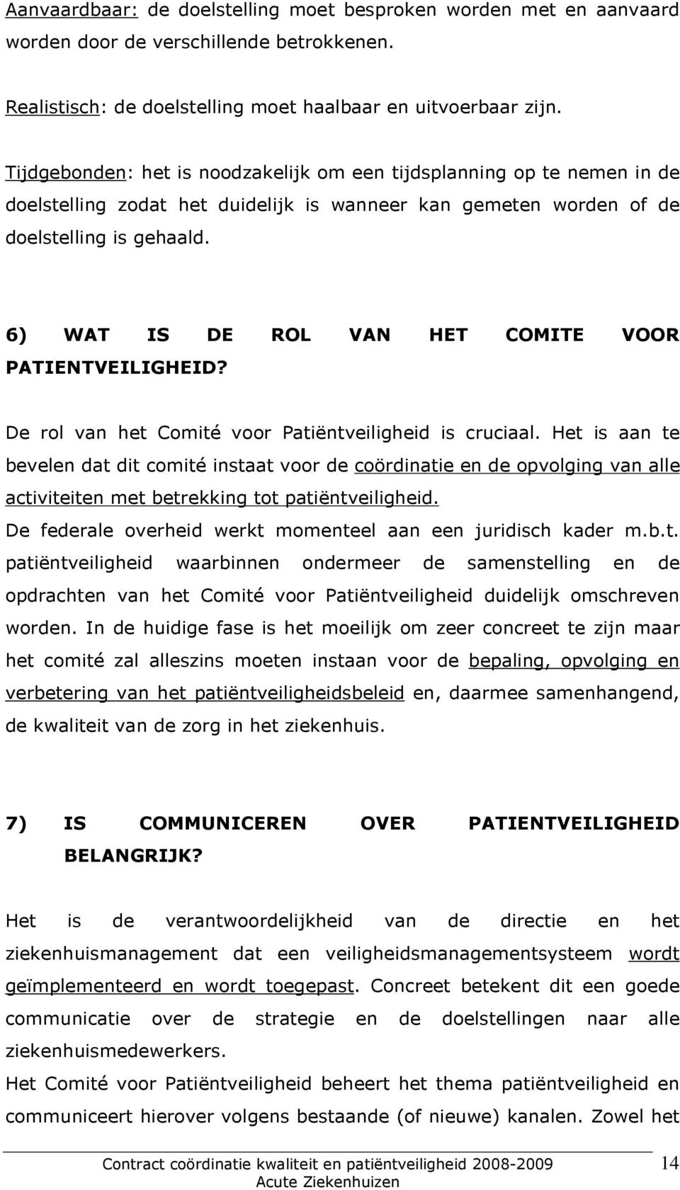 6) WAT IS DE ROL VAN HET COMITE VOOR PATIENTVEILIGHEID? De rol van het Comité voor Patiëntveiligheid is cruciaal.