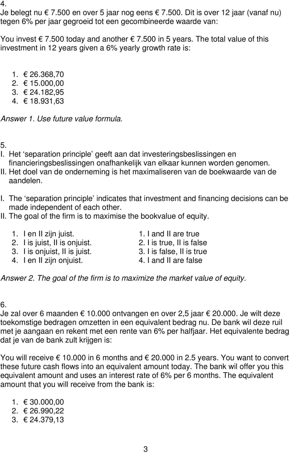 Het separation principle geeft aan dat investeringsbeslissingen en financieringsbeslissingen onafhankelijk van elkaar kunnen worden genomen. II.