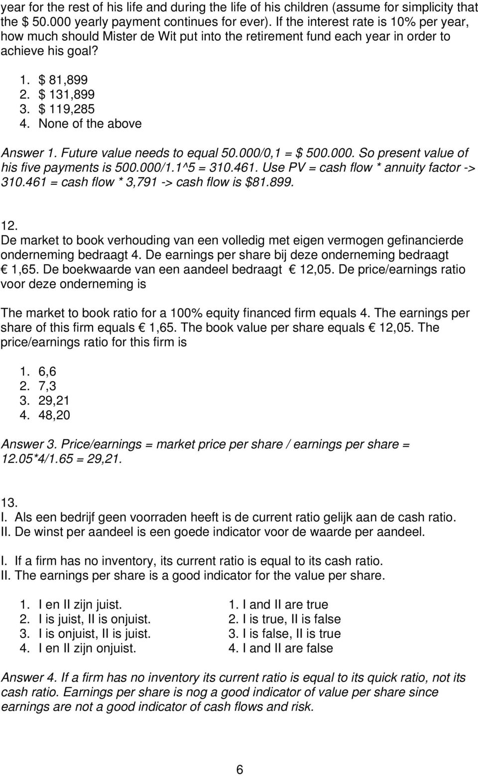 None of the above Answer 1. Future value needs to equal 50.000/0,1 = $ 500.000. So present value of his five payments is 500.000/1.1^5 = 310.461. Use PV = cash flow * annuity factor -> 310.