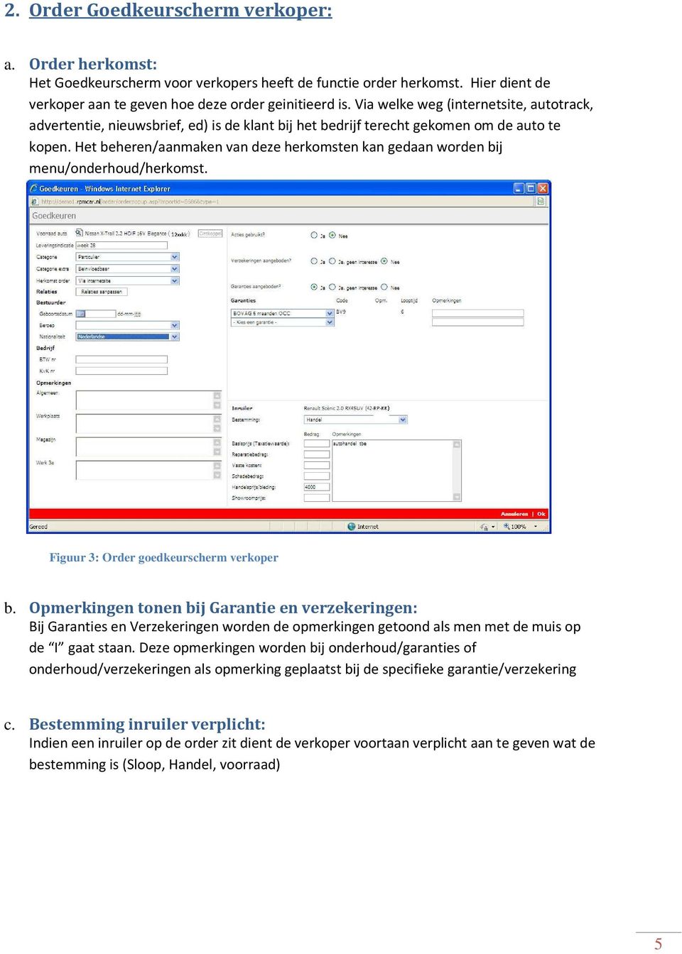 Het beheren/aanmaken van deze herkomsten kan gedaan worden bij menu/onderhoud/herkomst. Figuur 3: Order goedkeurscherm verkoper b.