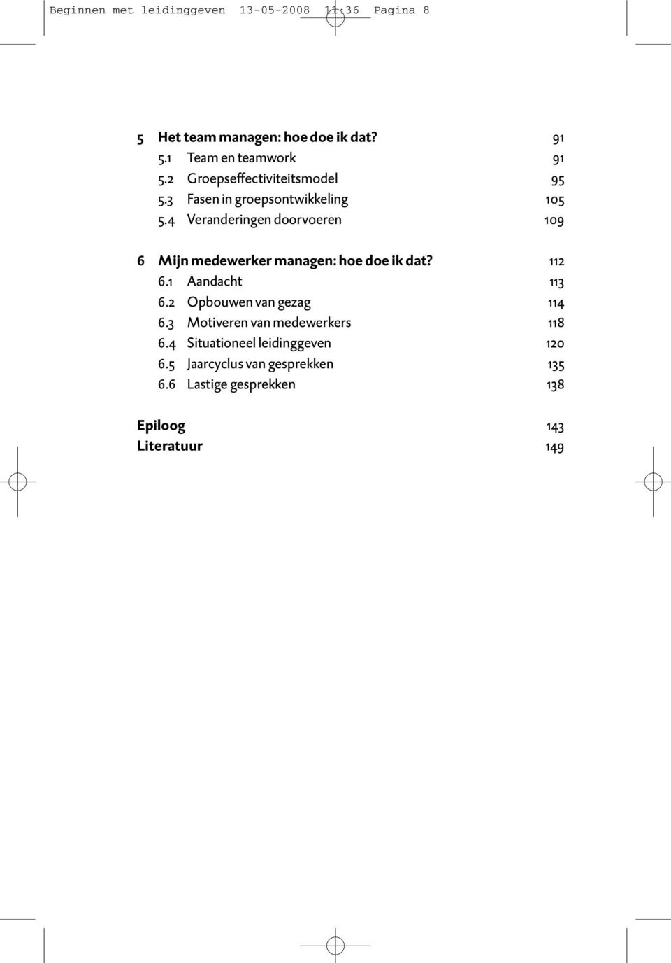 4 Veranderingen doorvoeren 109 6 Mijn medewerker managen: hoe doe ik dat? 112 6.1 Aandacht 113 6.