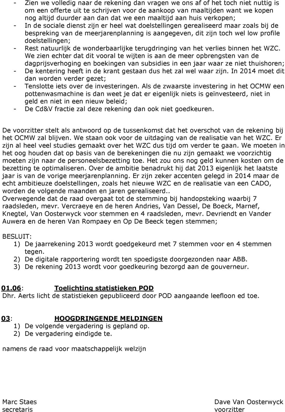 doelstellingen; - Rest natuurlijk de wonderbaarlijke terugdringing van het verlies binnen het WZC.