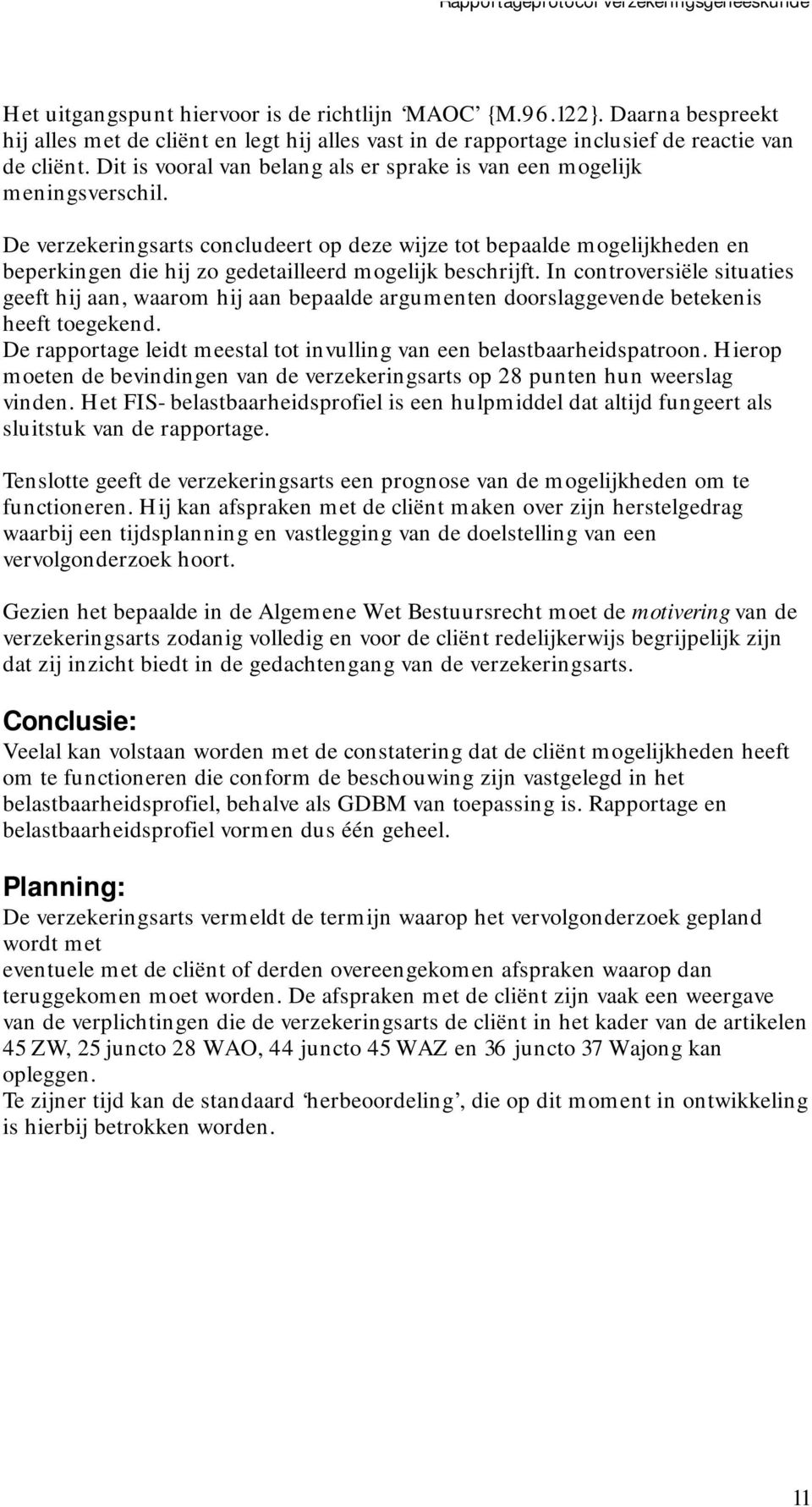 De verzekeringsarts concludeert op deze wijze tot bepaalde mogelijkheden en beperkingen die hij zo gedetailleerd mogelijk beschrijft.