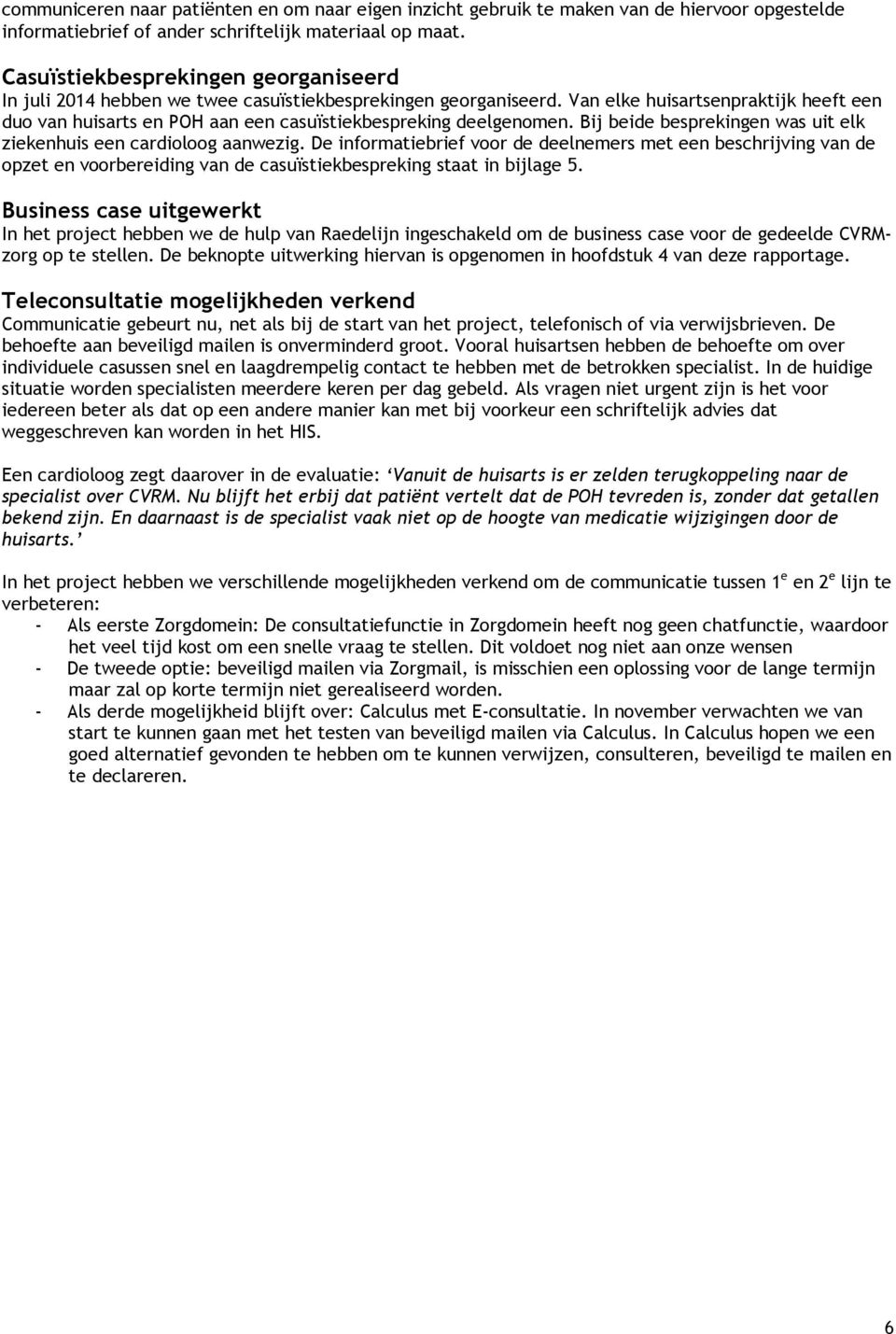 Van elke huisartsenpraktijk heeft een duo van huisarts en POH aan een casuïstiekbespreking deelgenomen. Bij beide besprekingen was uit elk ziekenhuis een cardioloog aanwezig.