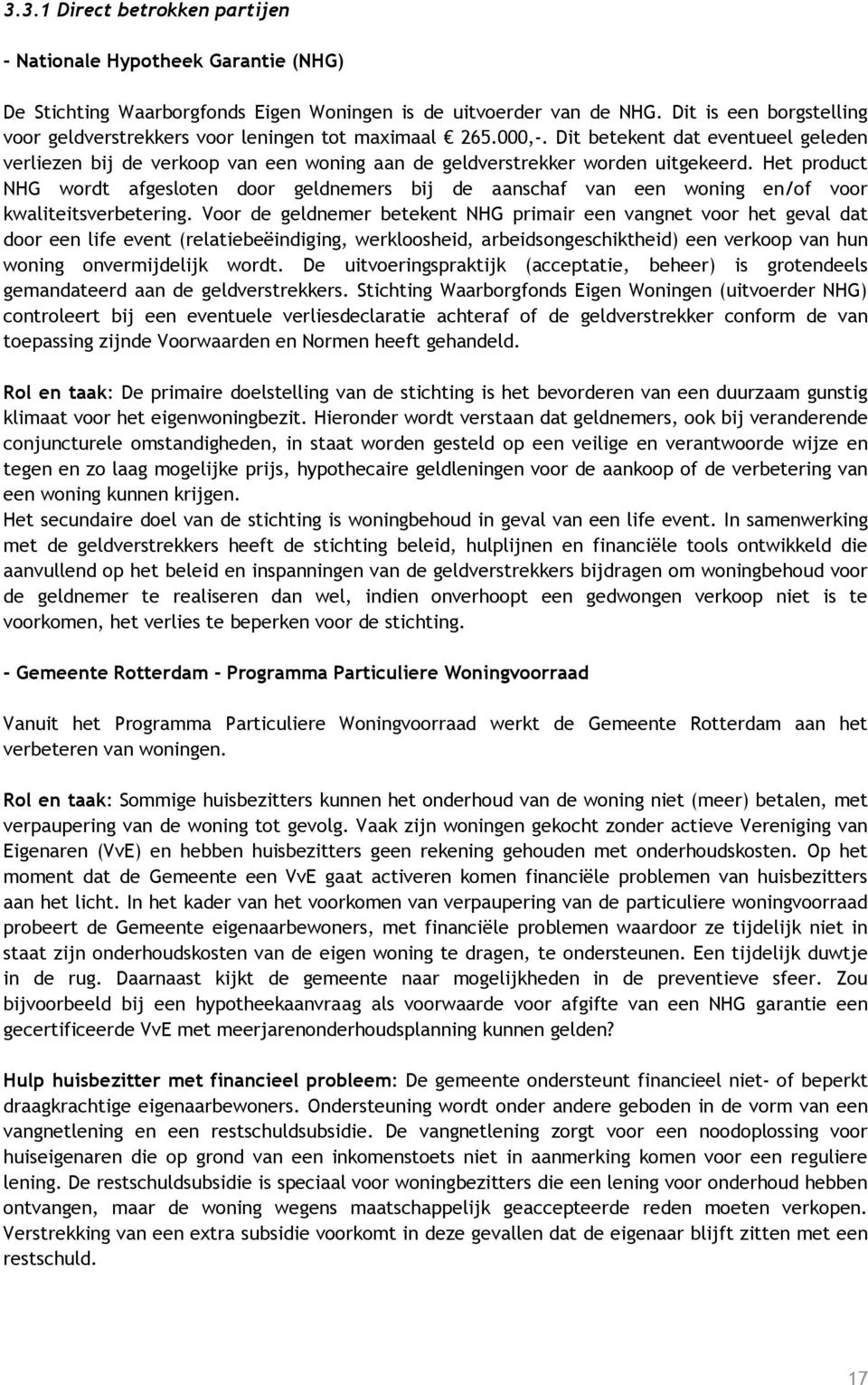 Het product NHG wordt afgesloten door geldnemers bij de aanschaf van een woning en/of voor kwaliteitsverbetering.