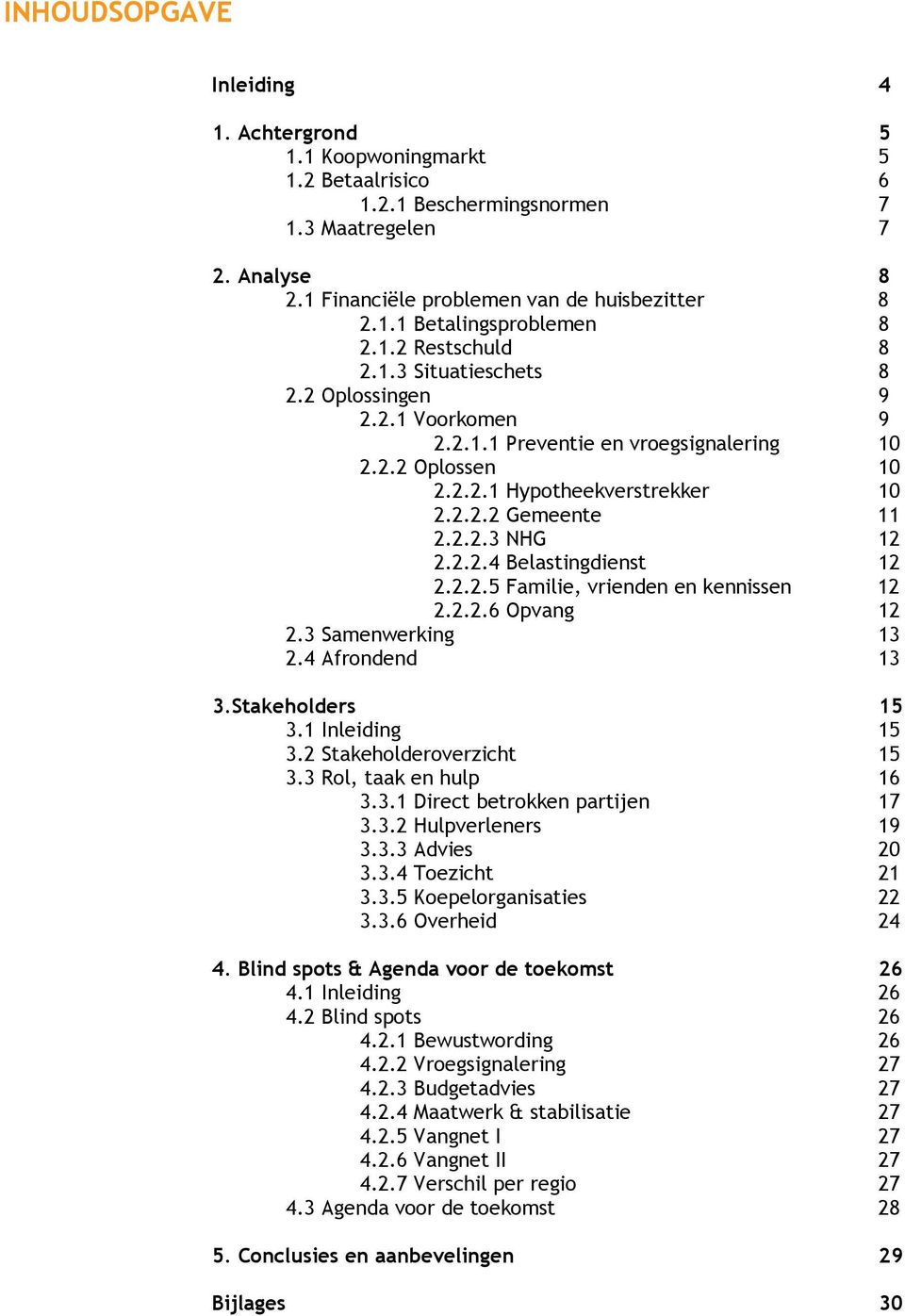 2.2.4 Belastingdienst 12 2.2.2.5 Familie, vrienden en kennissen 12 2.2.2.6 Opvang 12 2.3 Samenwerking 13 2.4 Afrondend 13 3.Stakeholders 15 3.1 Inleiding 15 3.2 Stakeholderoverzicht 15 3.