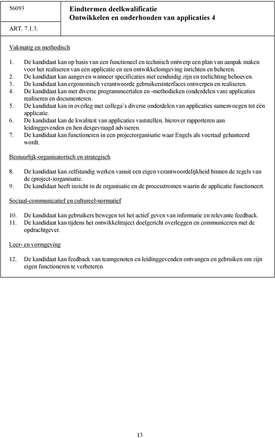 De kandidaat kan aangeven wanneer specificaties niet eenduidig zijn en toelichting behoeven. 3. De kandidaat kan ergonomisch verantwoorde gebruikersinterfaces ontwerpen en realiseren. 4.