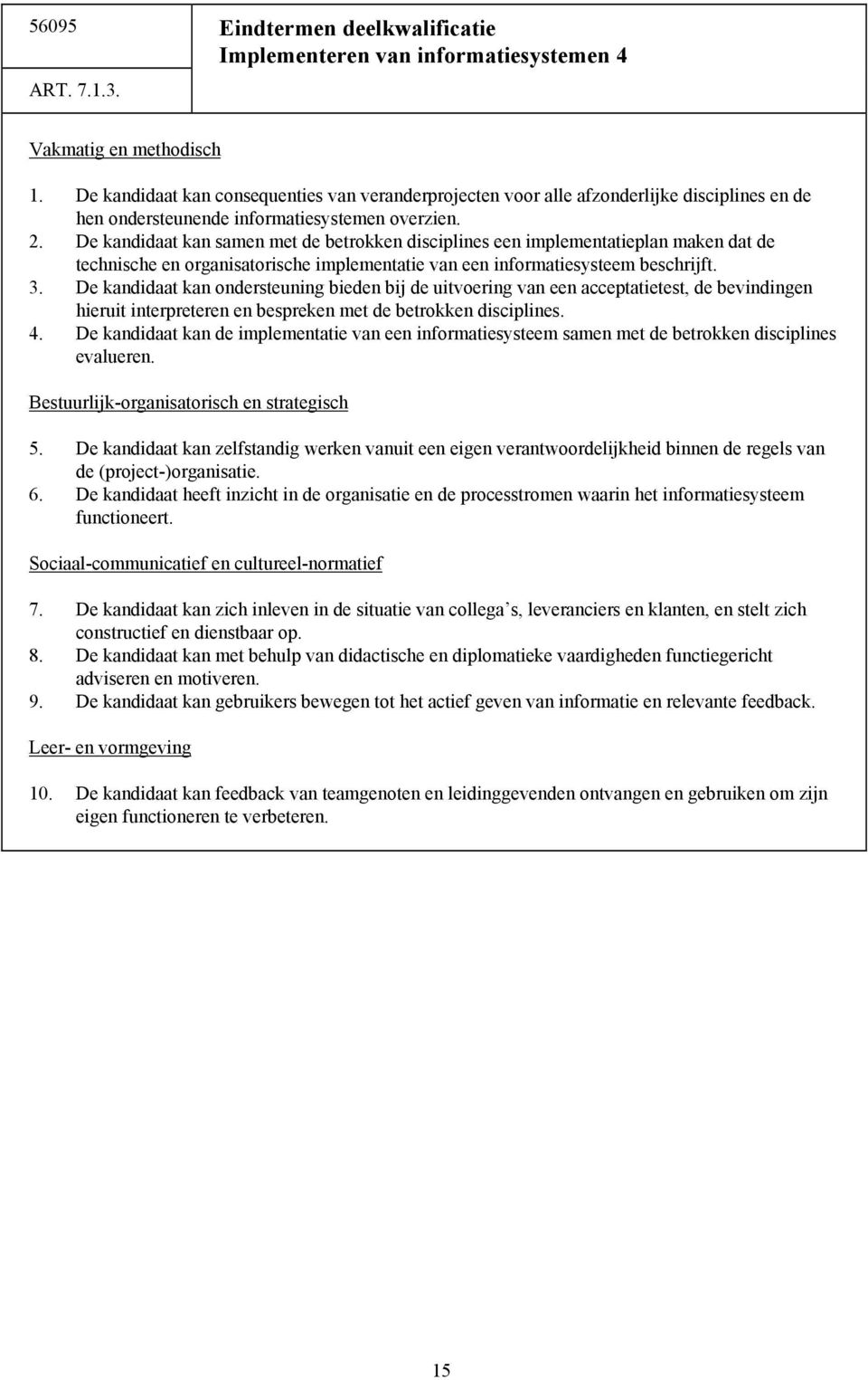 De kandidaat kan samen met de betrokken disciplines een implementatieplan maken dat de technische en organisatorische implementatie van een informatiesysteem beschrijft. 3.