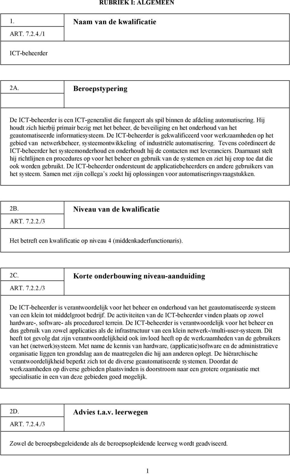 De ICT-beheerder is gekwalificeerd voor werkzaamheden op het gebied van netwerkbeheer, systeemontwikkeling of industriële automatisering.