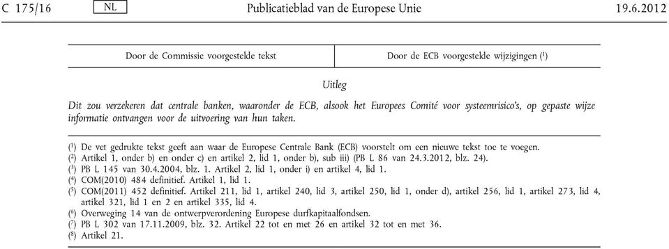 2012 Door de Commissie voorgestelde tekst Door de ECB voorgestelde wijzigingen ( 1 ) Dit zou verzekeren dat centrale banken, waaronder de ECB, alsook het Europees Comité voor systeemrisico s, op