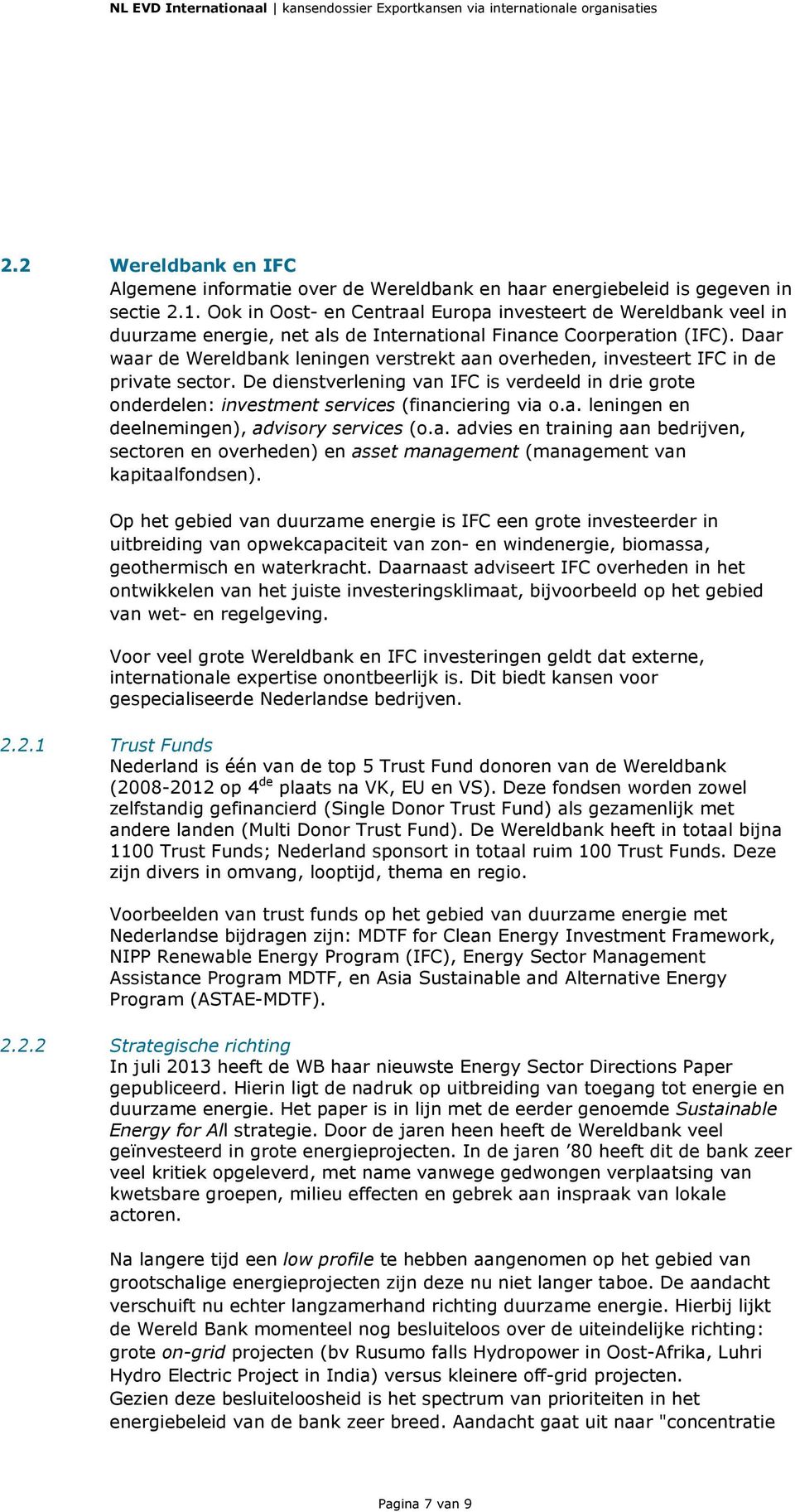 Daar waar de Wereldbank leningen verstrekt aan overheden, investeert IFC in de private sector. De dienstverlening van IFC is verdeeld in drie grote onderdelen: investment services (financiering via o.