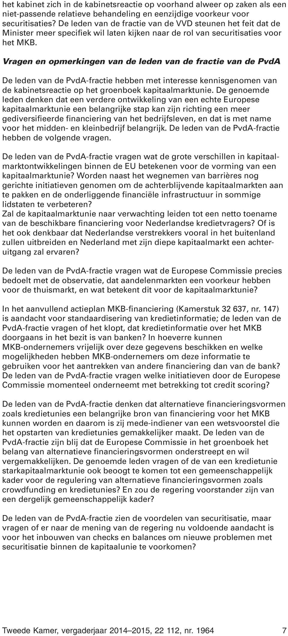 Vragen en opmerkingen van de leden van de fractie van de PvdA De leden van de PvdA-fractie hebben met interesse kennisgenomen van de kabinetsreactie op het groenboek kapitaalmarktunie.