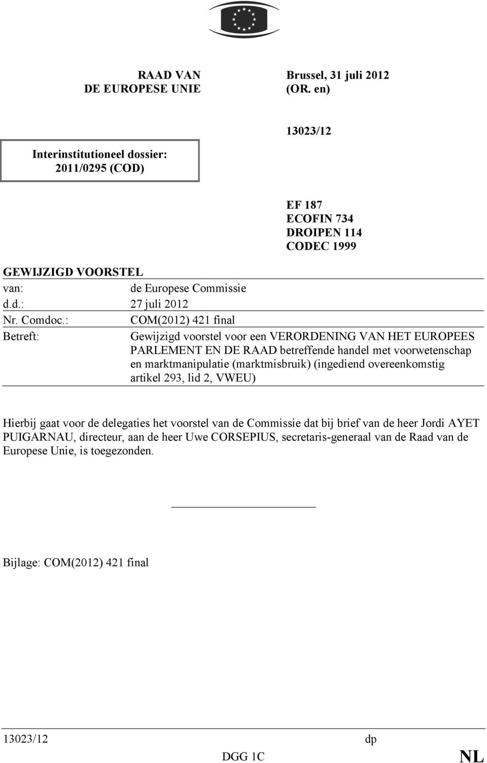 : COM(2012) 421 final Betreft: Gewijzigd voorstel voor een VERORDENING VAN HET EUROPEES PARLEMENT EN DE RAAD betreffende handel met voorwetenschap en marktmanipulatie