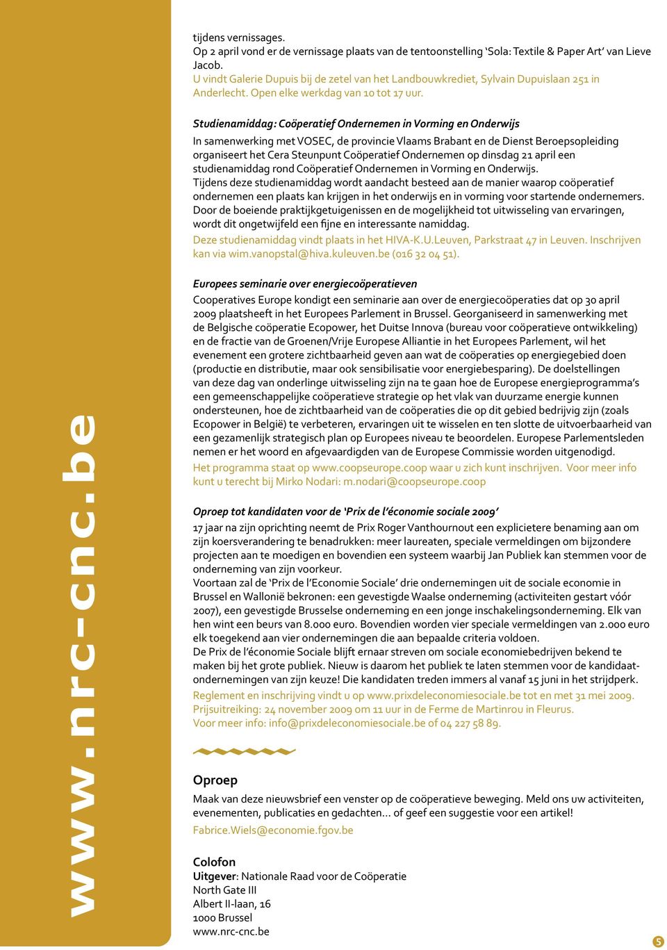 Studienamiddag: Coöperatief Ondernemen in Vorming en Onderwijs In samenwerking met VOSEC, de provincie Vlaams Brabant en de Dienst Beroepsopleiding organiseert het Cera Steunpunt Coöperatief