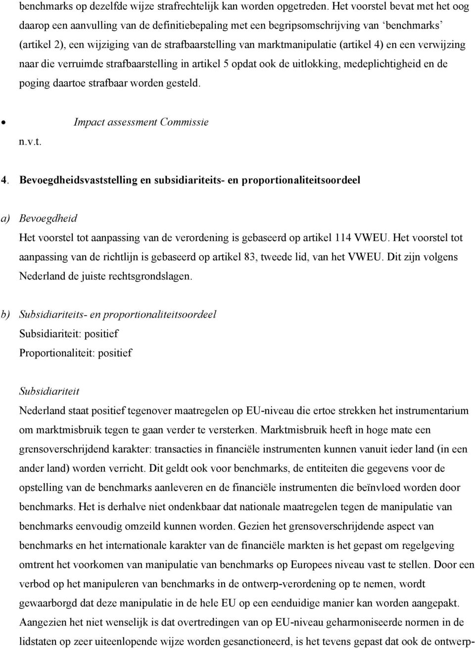 (artikel 4) en een verwijzing naar die verruimde strafbaarstelling in artikel 5 opdat ook de uitlokking, medeplichtigheid en de poging daartoe strafbaar worden gesteld. n.v.t. Impact assessment Commissie 4.