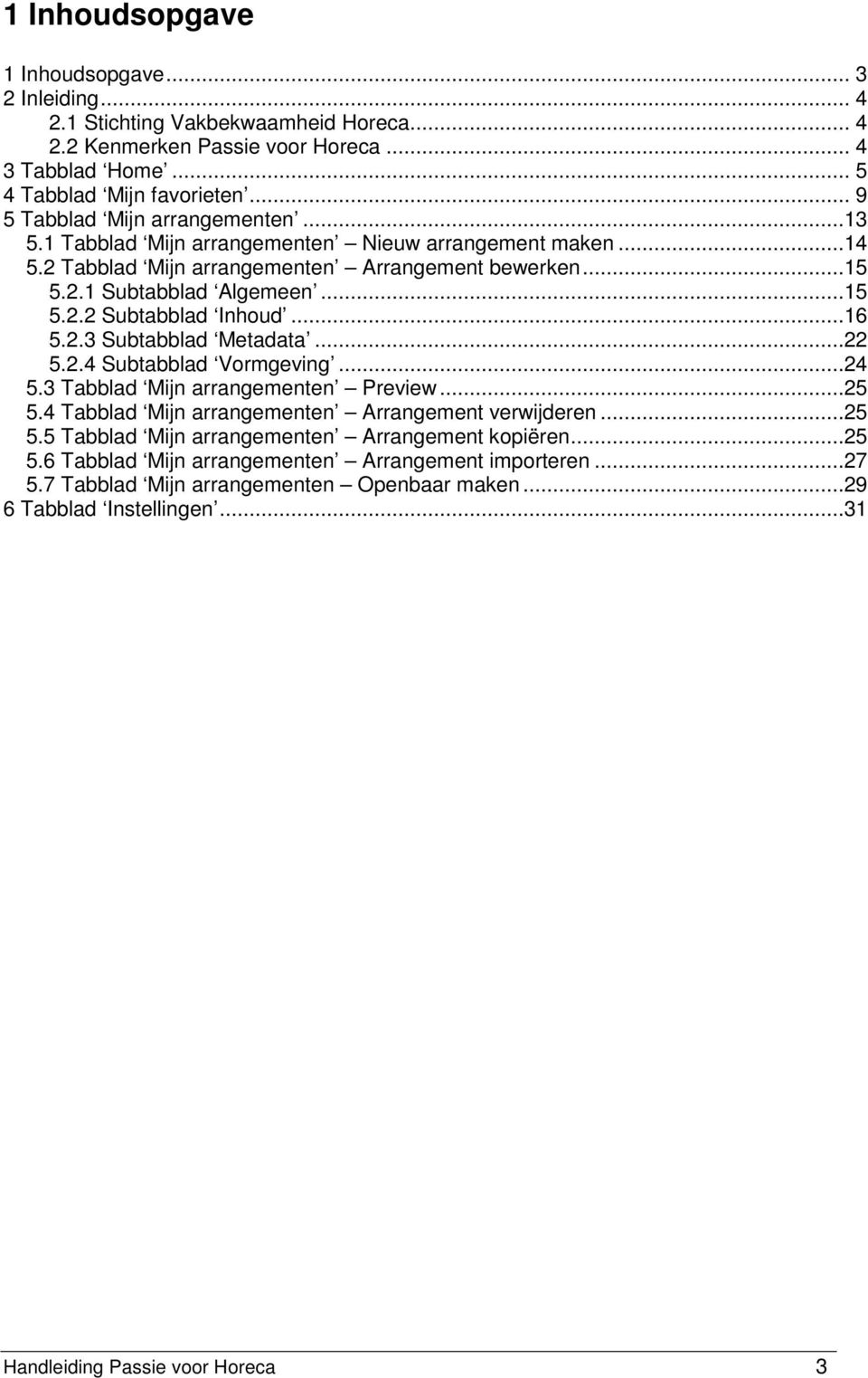 ..16 5.2.3 Subtabblad Metadata...22 5.2.4 Subtabblad Vormgeving...24 5.3 Tabblad Mijn arrangementen Preview...25 5.4 Tabblad Mijn arrangementen Arrangement verwijderen...25 5.5 Tabblad Mijn arrangementen Arrangement kopiëren.