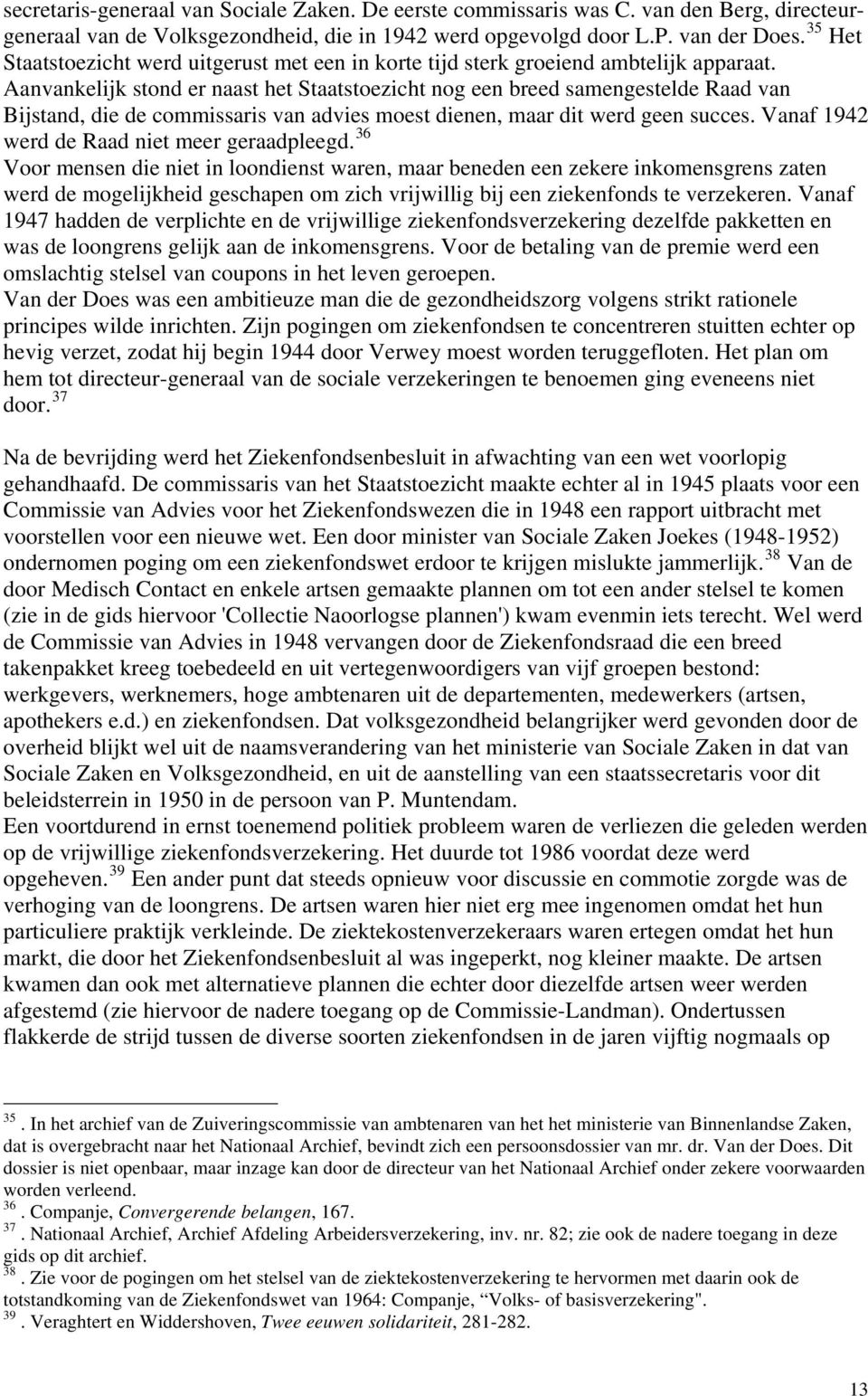 Aanvankelijk stond er naast het Staatstoezicht nog een breed samengestelde Raad van Bijstand, die de commissaris van advies moest dienen, maar dit werd geen succes.