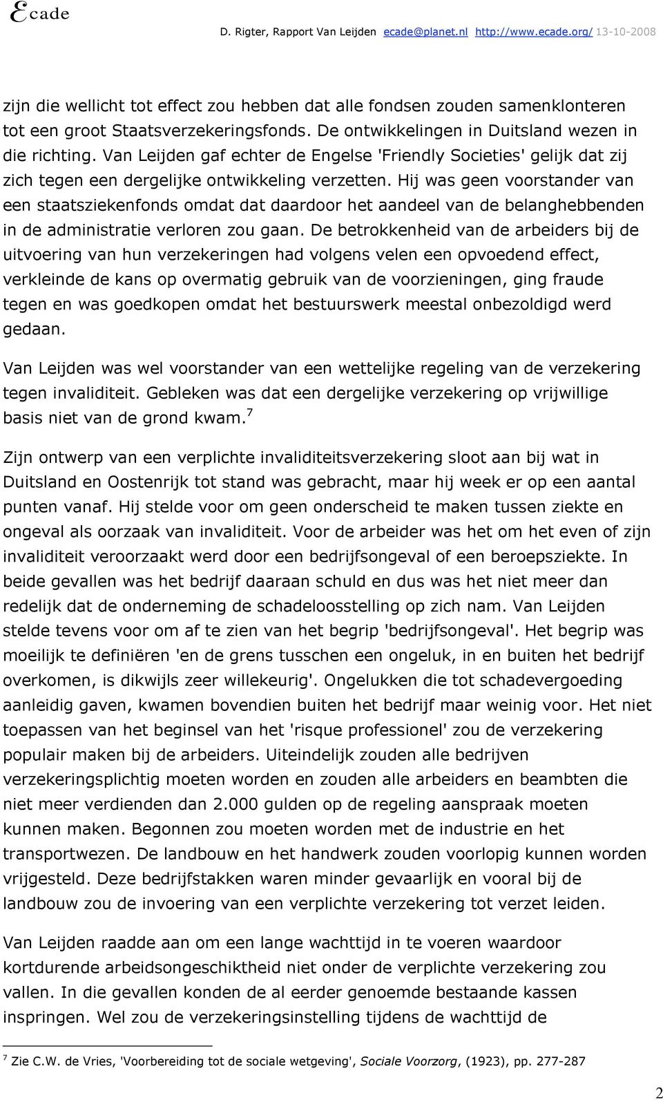 Hij was geen voorstander van een staatsziekenfonds omdat dat daardoor het aandeel van de belanghebbenden in de administratie verloren zou gaan.