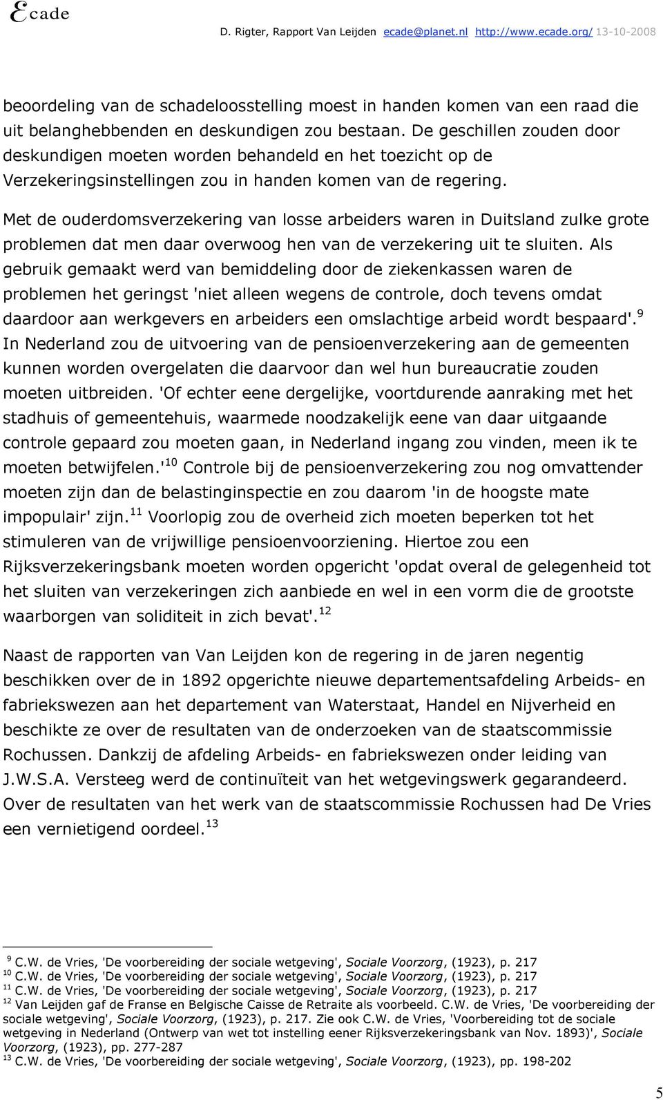 Met de ouderdomsverzekering van losse arbeiders waren in Duitsland zulke grote problemen dat men daar overwoog hen van de verzekering uit te sluiten.