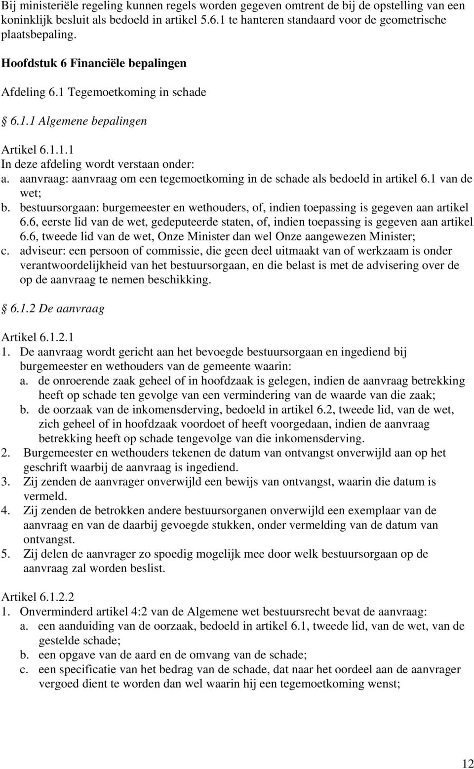 aanvraag: aanvraag om een tegemoetkoming in de schade als bedoeld in artikel 6.1 van de wet; b. bestuursorgaan: burgemeester en wethouders, of, indien toepassing is gegeven aan artikel 6.