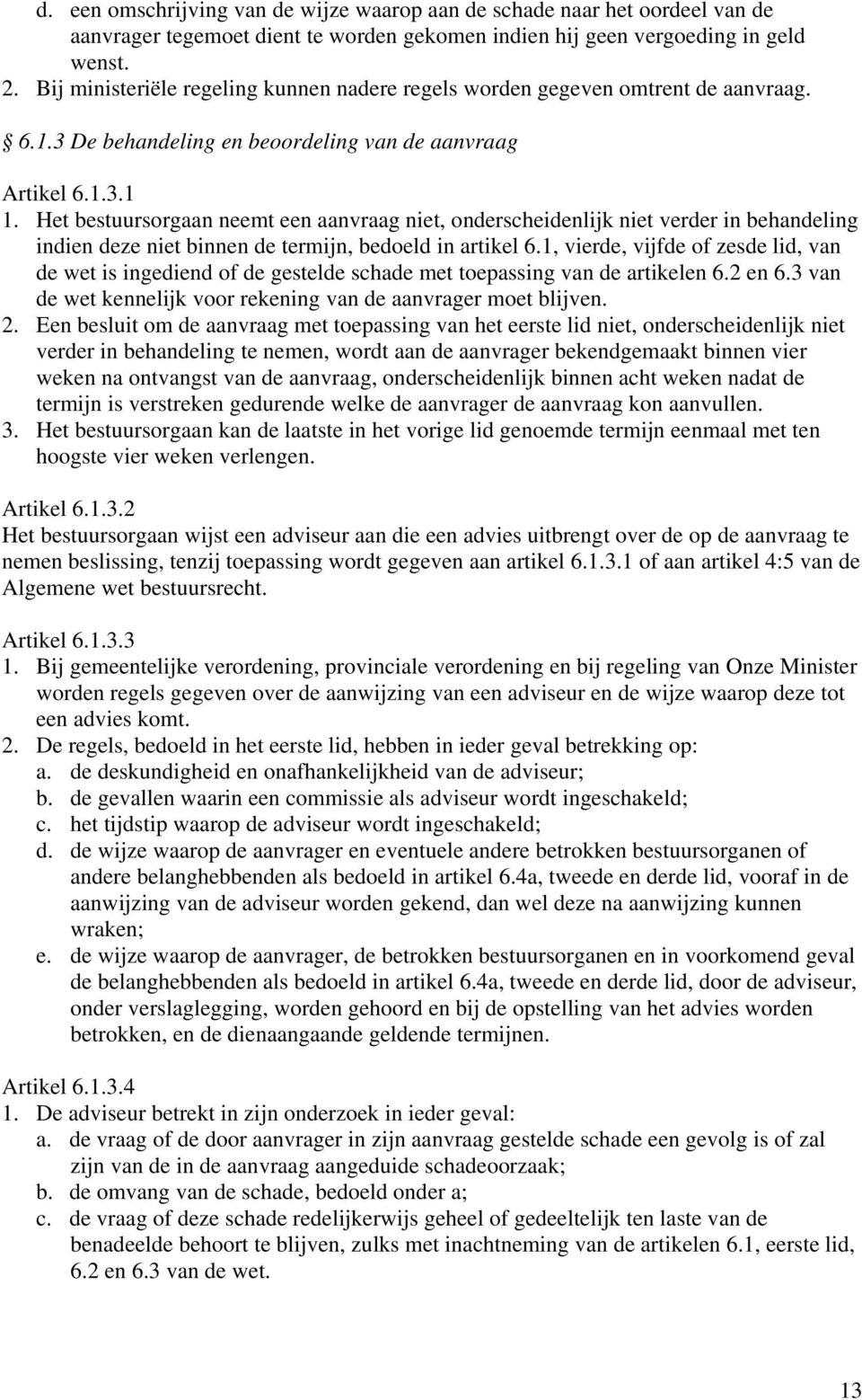 Het bestuursorgaan neemt een aanvraag niet, onderscheidenlijk niet verder in behandeling indien deze niet binnen de termijn, bedoeld in artikel 6.