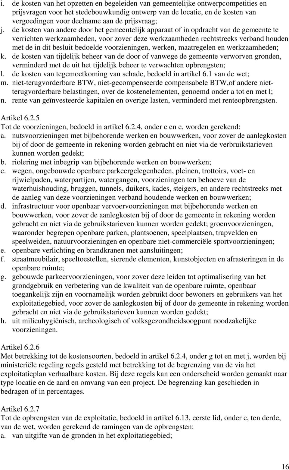 de kosten van andere door het gemeentelijk apparaat of in opdracht van de gemeente te verrichten werkzaamheden, voor zover deze werkzaamheden rechtstreeks verband houden met de in dit besluit