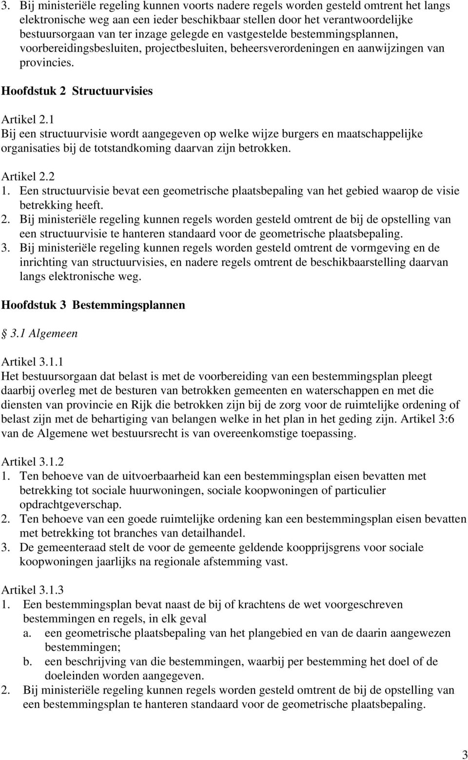 1 Bij een structuurvisie wordt aangegeven op welke wijze burgers en maatschappelijke organisaties bij de totstandkoming daarvan zijn betrokken. Artikel 2.2 1.