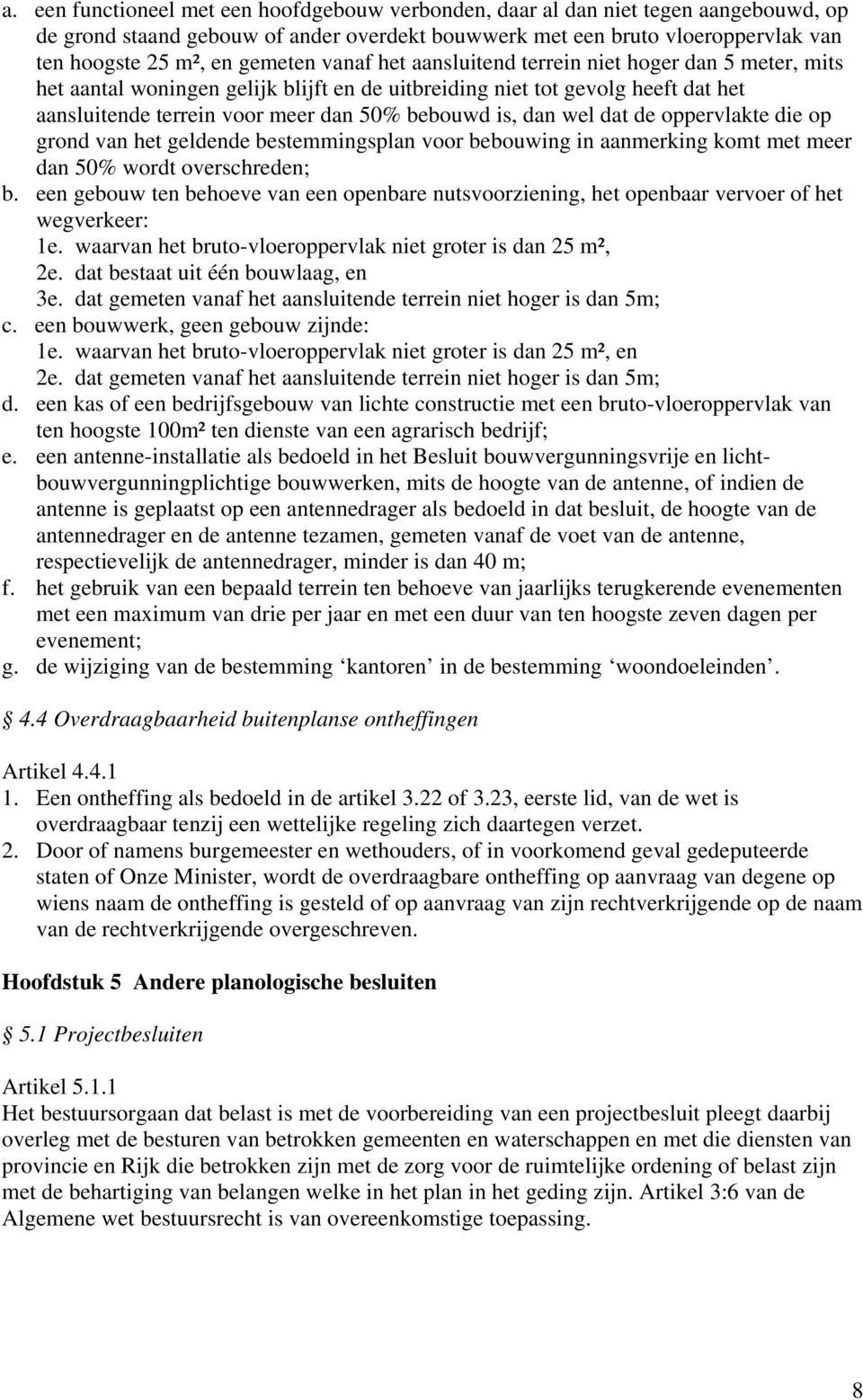 dan wel dat de oppervlakte die op grond van het geldende bestemmingsplan voor bebouwing in aanmerking komt met meer dan 50% wordt overschreden; b.