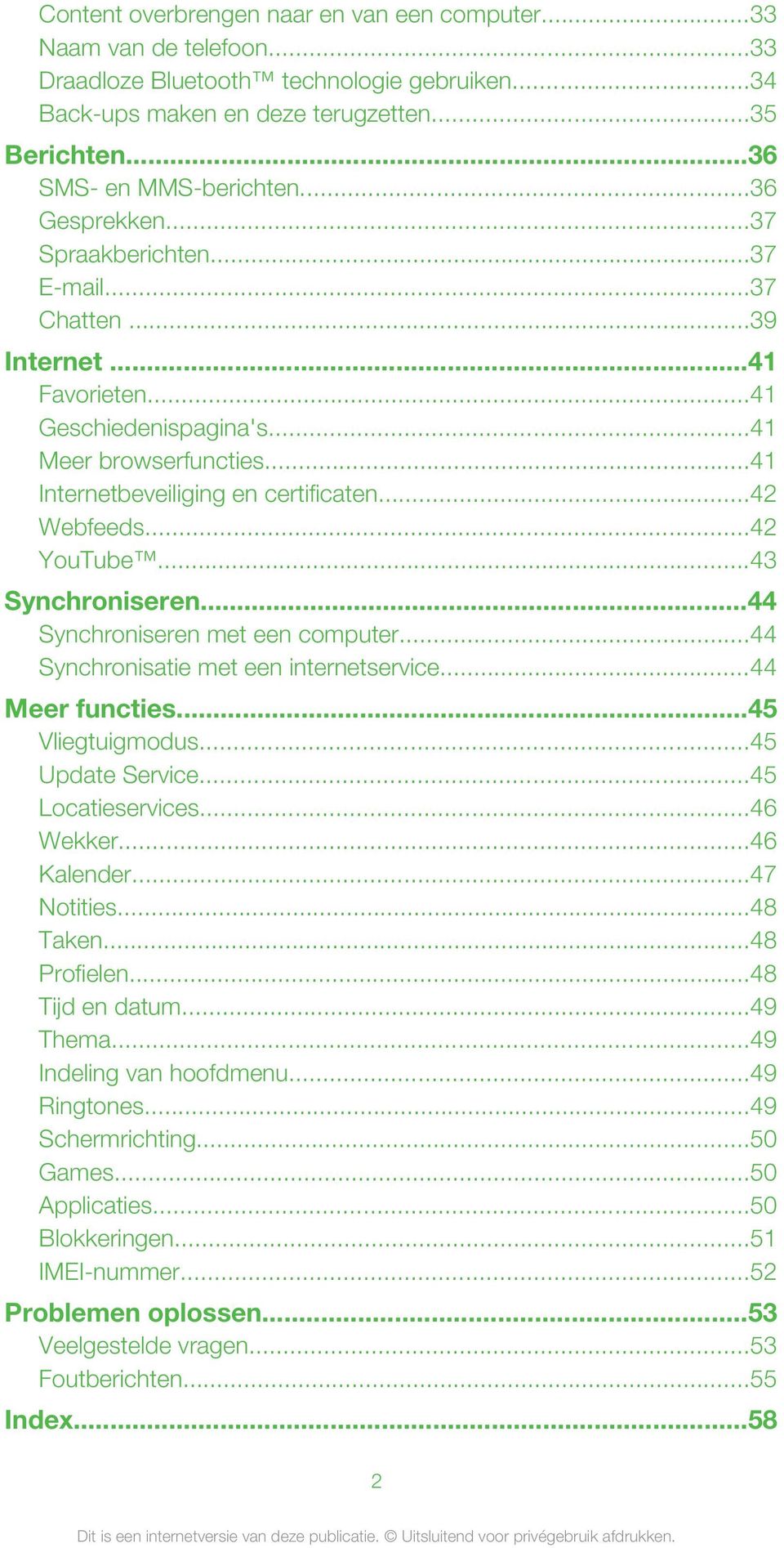 ..42 YouTube...43 Synchroniseren...44 Synchroniseren met een computer...44 Synchronisatie met een internetservice...44 Meer functies...45 Vliegtuigmodus...45 Update Service...45 Locatieservices.