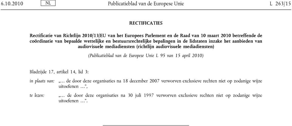 audiovisuele mediadiensten) (Publicatieblad van de Europese Unie L 95 van 15 april 2010) Bladzijde 17, artikel 14, lid 3: in plaats van: te lezen: de door deze organisaties