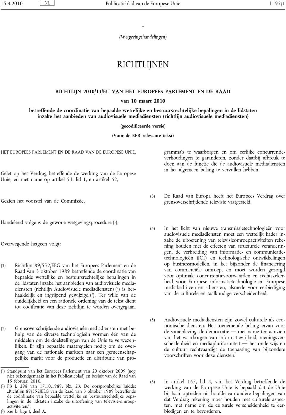 relevante tekst) HET EUROPEES PARLEMENT EN DE RAAD VAN DE EUROPESE UNIE, Gelet op het Verdrag betreffende de werking van de Europese Unie, en met name op artikel 53, lid 1, en artikel 62, (2)