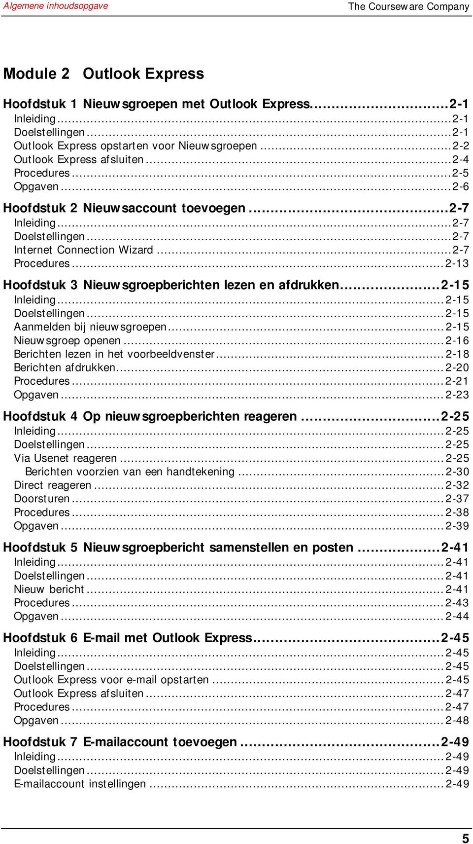 ..2-7 Internet Connection Wizard...2-7 Procedures...2-13 Hoofdstuk 3 Nieuwsgroepberichten lezen en afdrukken...2-15 Inleiding...2-15 Doelstellingen...2-15 Aanmelden bij nieuwsgroepen.