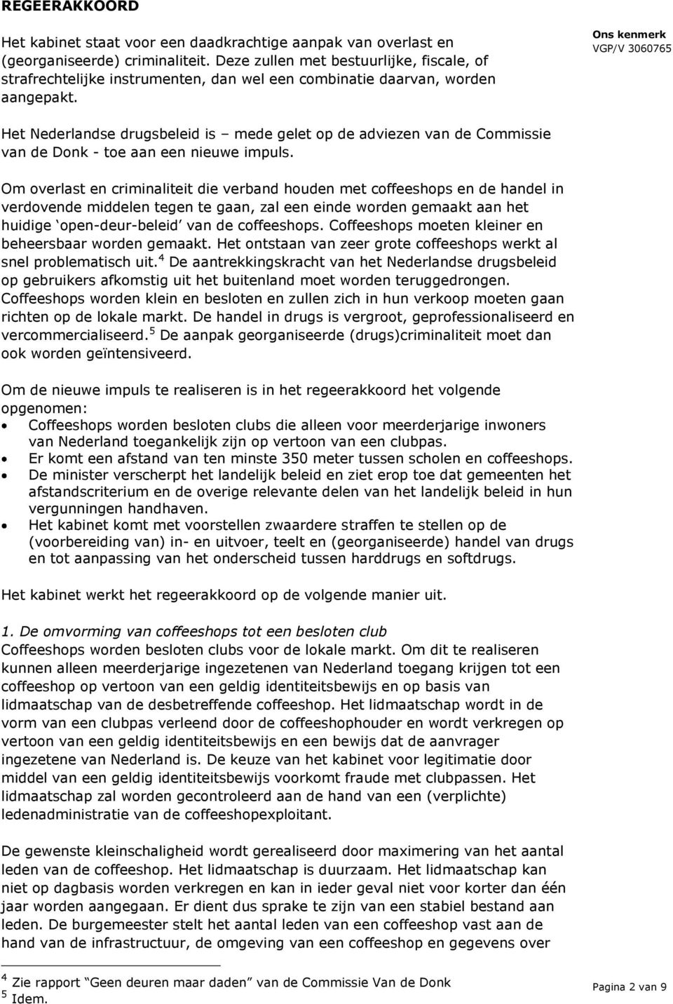 Het Nederlandse drugsbeleid is mede gelet op de adviezen van de Commissie van de Donk - toe aan een nieuwe impuls.