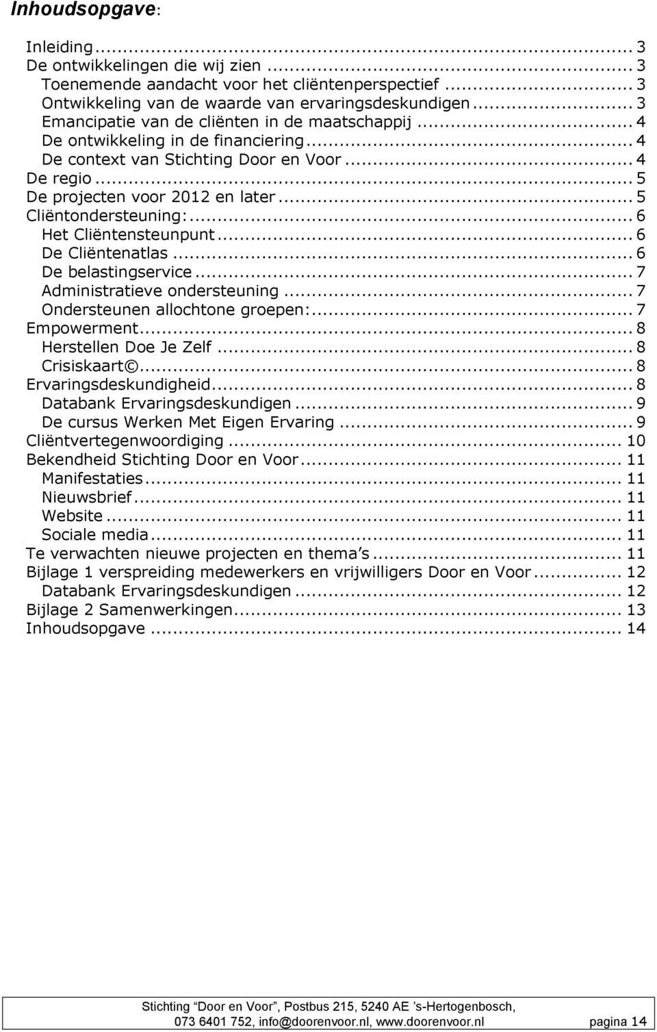 .. 5 Cliëntondersteuning:... 6 Het Cliëntensteunpunt... 6 De Cliëntenatlas... 6 De belastingservice... 7 Administratieve ondersteuning... 7 Ondersteunen allochtone groepen:... 7 Empowerment.