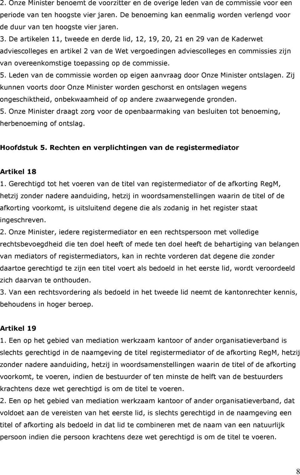 De artikelen 11, tweede en derde lid, 12, 19, 20, 21 en 29 van de Kaderwet adviescolleges en artikel 2 van de Wet vergoedingen adviescolleges en commissies zijn van overeenkomstige toepassing op de