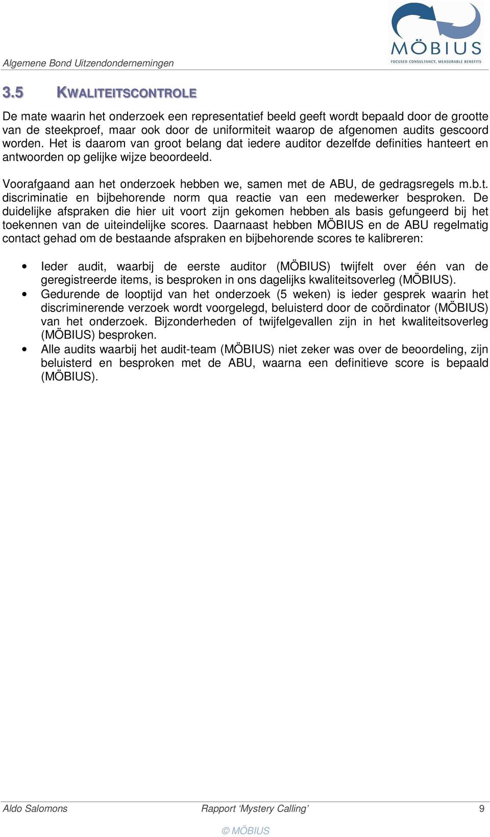 Voorafgaand aan het onderzoek hebben we, samen met de ABU, de gedragsregels m.b.t. discriminatie en bijbehorende norm qua reactie van een medewerker besproken.