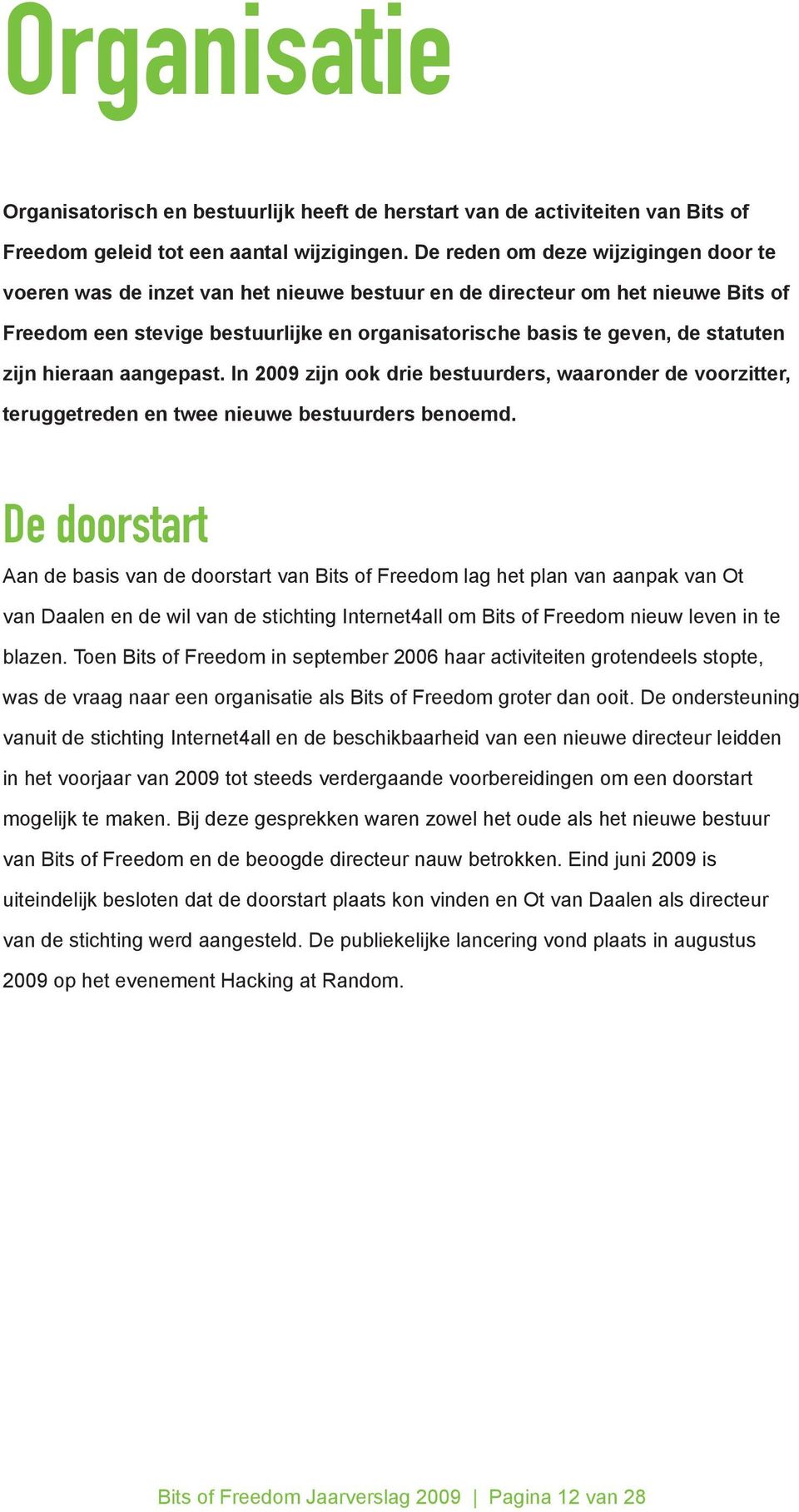 zijn hieraan aangepast. In 2009 zijn ook drie bestuurders, waaronder de voorzitter, teruggetreden en twee nieuwe bestuurders benoemd.