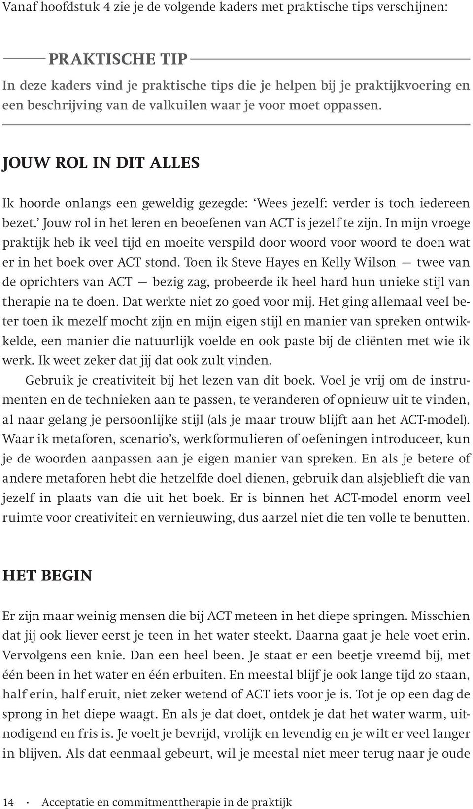 Jouw rol in het leren en beoefenen van ACT is jezelf te zijn. In mijn vroege praktijk heb ik veel tijd en moeite verspild door woord voor woord te doen wat er in het boek over ACT stond.