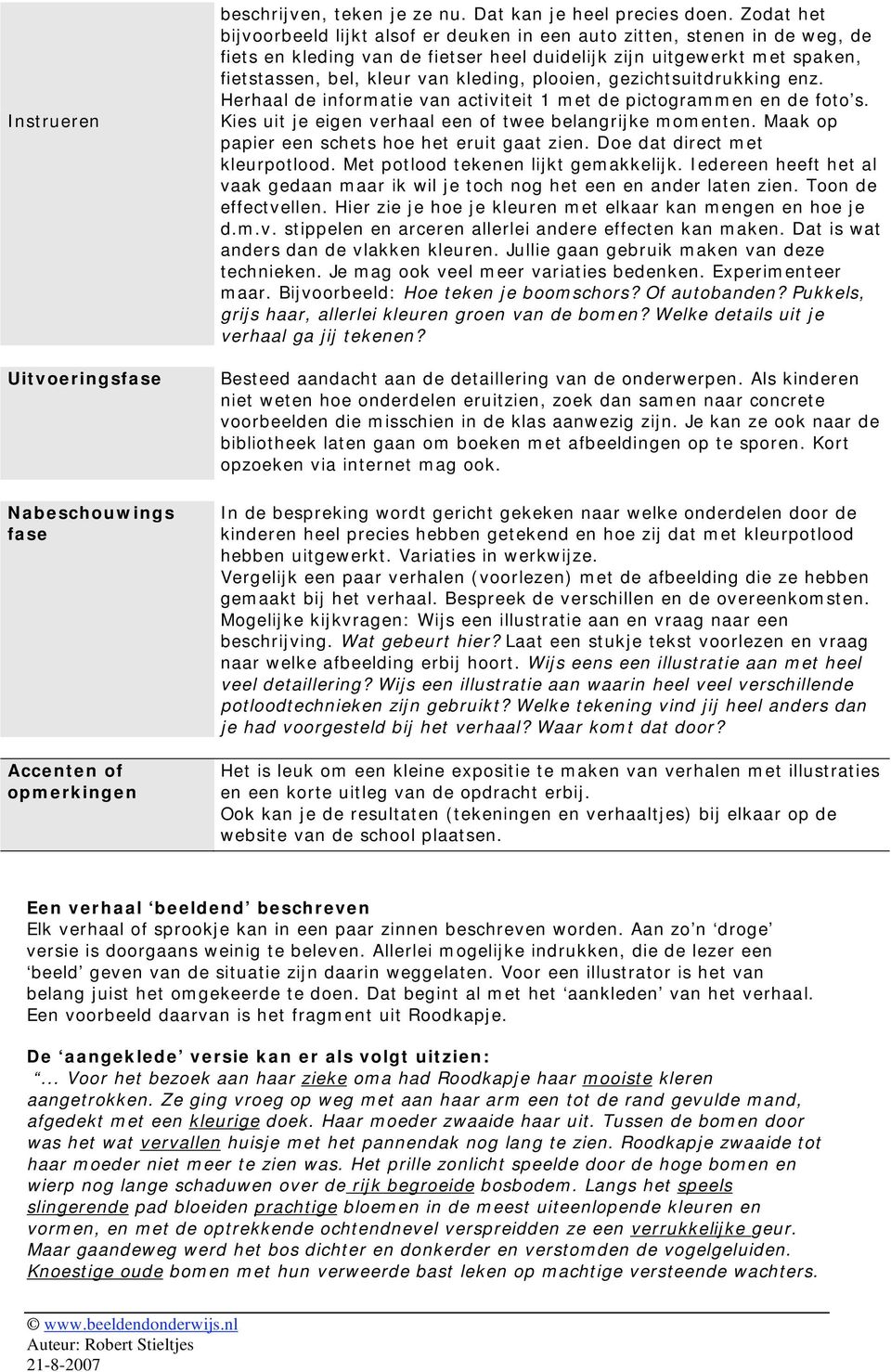 plooien, gezichtsuitdrukking enz. Herhaal de informatie van activiteit 1 met de pictogrammen en de foto s. Kies uit je eigen verhaal een of twee belangrijke momenten.