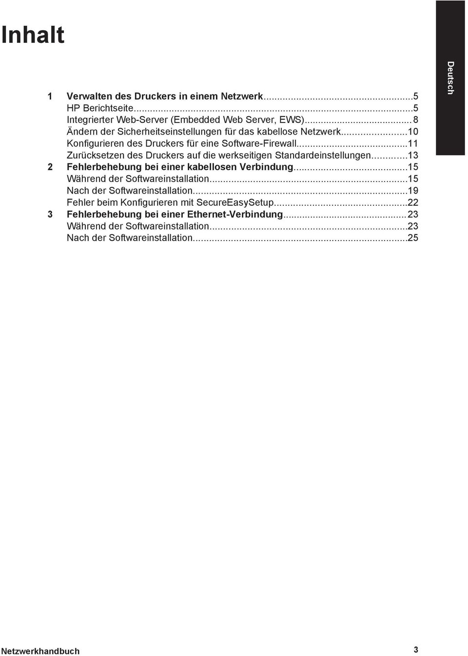 ..11 Zurücksetzen des Druckers auf die werkseitigen Standardeinstellungen...13 2 Fehlerbehebung bei einer kabellosen Verbindung...15 Während der Softwareinstallation.